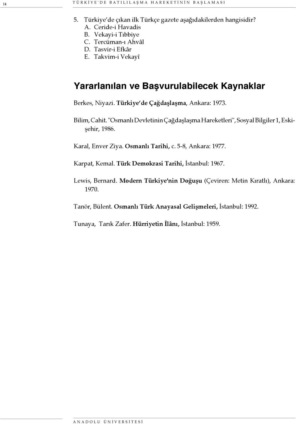 "Osmanlı Devletinin Çağdaşlaşma Hareketleri", Sosyal Bilgiler 1, Eskişehir, 1986. Karal, Enver Ziya. Osmanlı Tarihi, c. 5-8, Ankara: 1977. Karpat, Kemal.