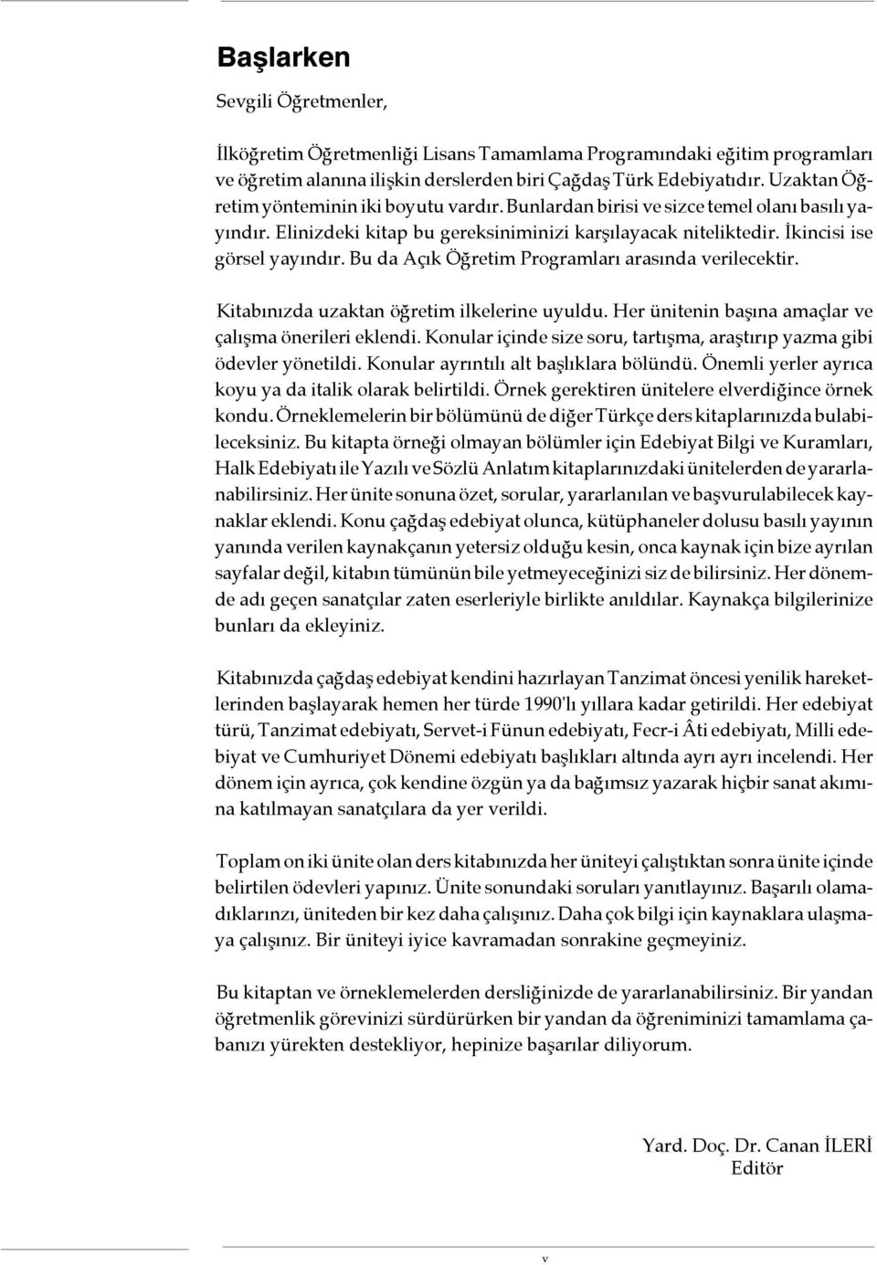 Bu da Açık Öğretim Programları arasında verilecektir. Kitabınızda uzaktan öğretim ilkelerine uyuldu. Her ünitenin başına amaçlar ve çalışma önerileri eklendi.