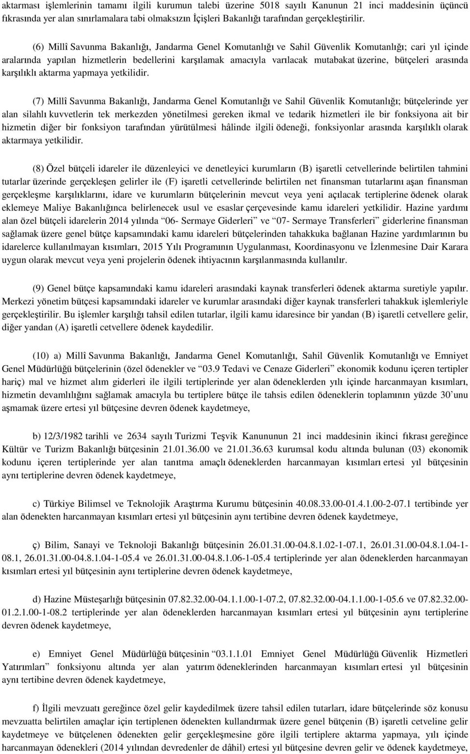 (6) Millî Savunma Bakanlığı, Jandarma Genel Komutanlığı ve Sahil Güvenlik Komutanlığı; cari yıl içinde aralarında yapılan hizmetlerin bedellerini karşılamak amacıyla varılacak mutabakat üzerine,