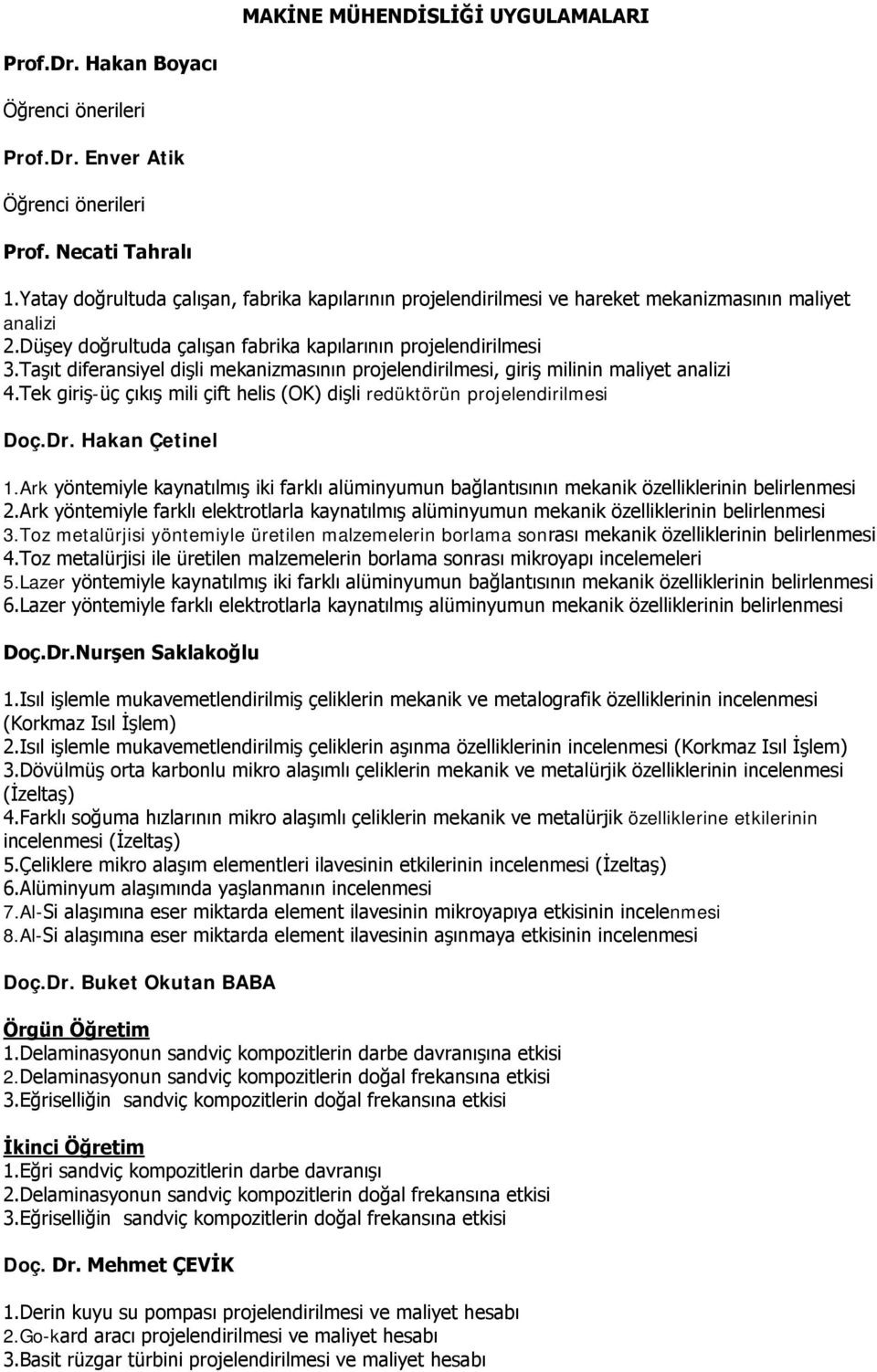 Taşıt diferansiyel dişli mekanizmasının projelendirilmesi, giriş milinin maliyet analizi 4.Tek giriş-üç çıkış mili çift helis (OK) dişli redüktörün projelendirilmesi Doç.Dr. Hakan Çetinel 1.