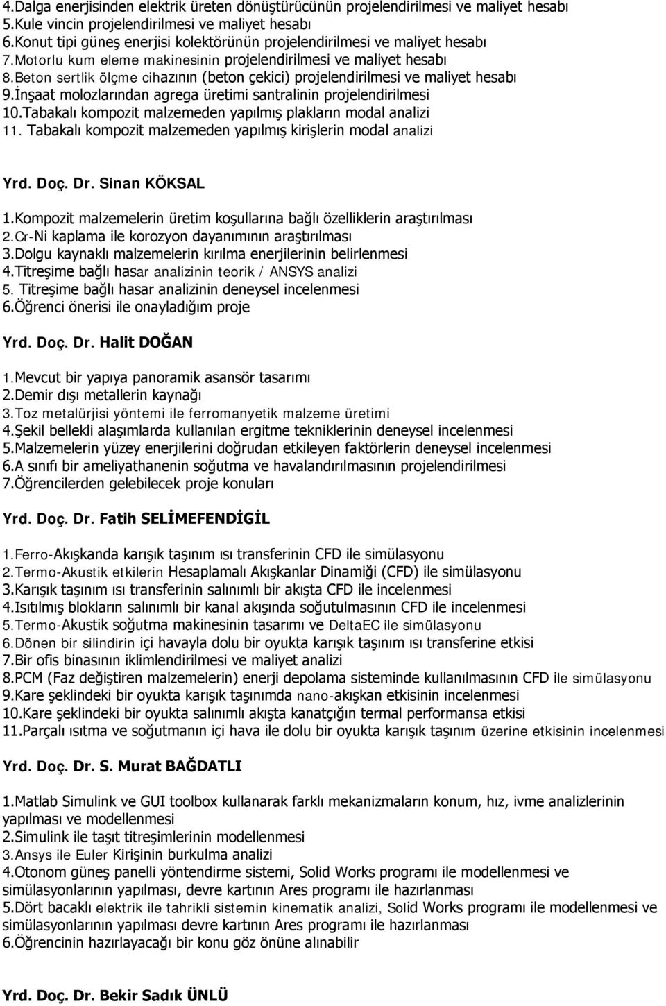 Beton sertlik ölçme cihazının (beton çekici) projelendirilmesi ve maliyet hesabı 9.İnşaat molozlarından agrega üretimi santralinin projelendirilmesi 10.