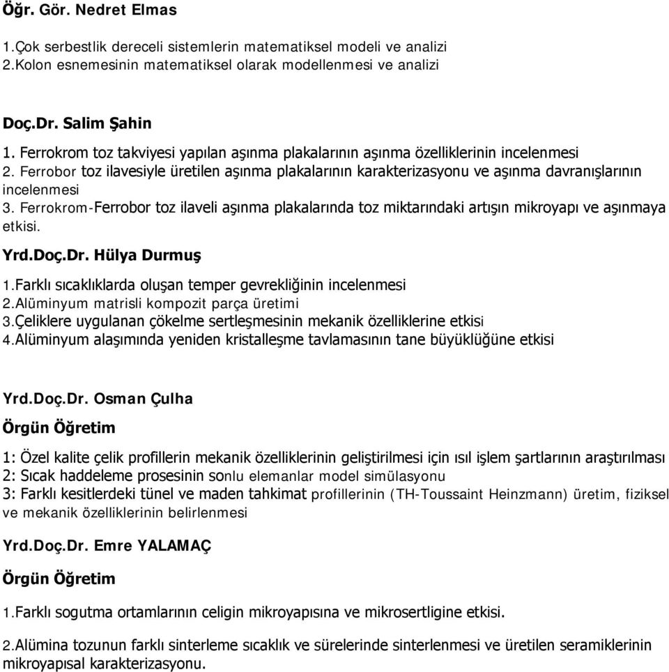 Ferrokrom-Ferrobor toz ilaveli aşınma plakalarında toz miktarındaki artışın mikroyapı ve aşınmaya etkisi. Yrd.Doç.Dr. Hülya Durmuş 1.Farklı sıcaklıklarda oluşan temper gevrekliğinin incelenmesi 2.