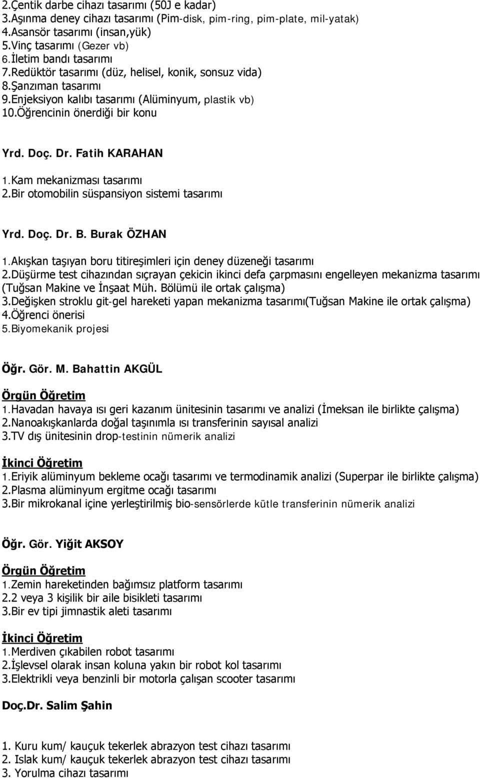 Fatih KARAHAN 1.Kam mekanizması tasarımı 2.Bir otomobilin süspansiyon sistemi tasarımı Yrd. Doç. Dr. B. Burak ÖZHAN 1.Akışkan taşıyan boru titireşimleri için deney düzeneği tasarımı 2.