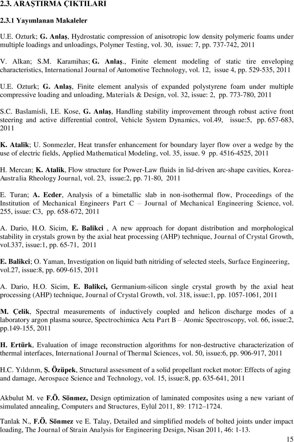 Anlaş., Finite element modeling of static tire enveloping characteristics, International Journal of Automotive Technology, vol. 12, issue 4, pp. 529-535, 2011 U.E. Ozturk; G.