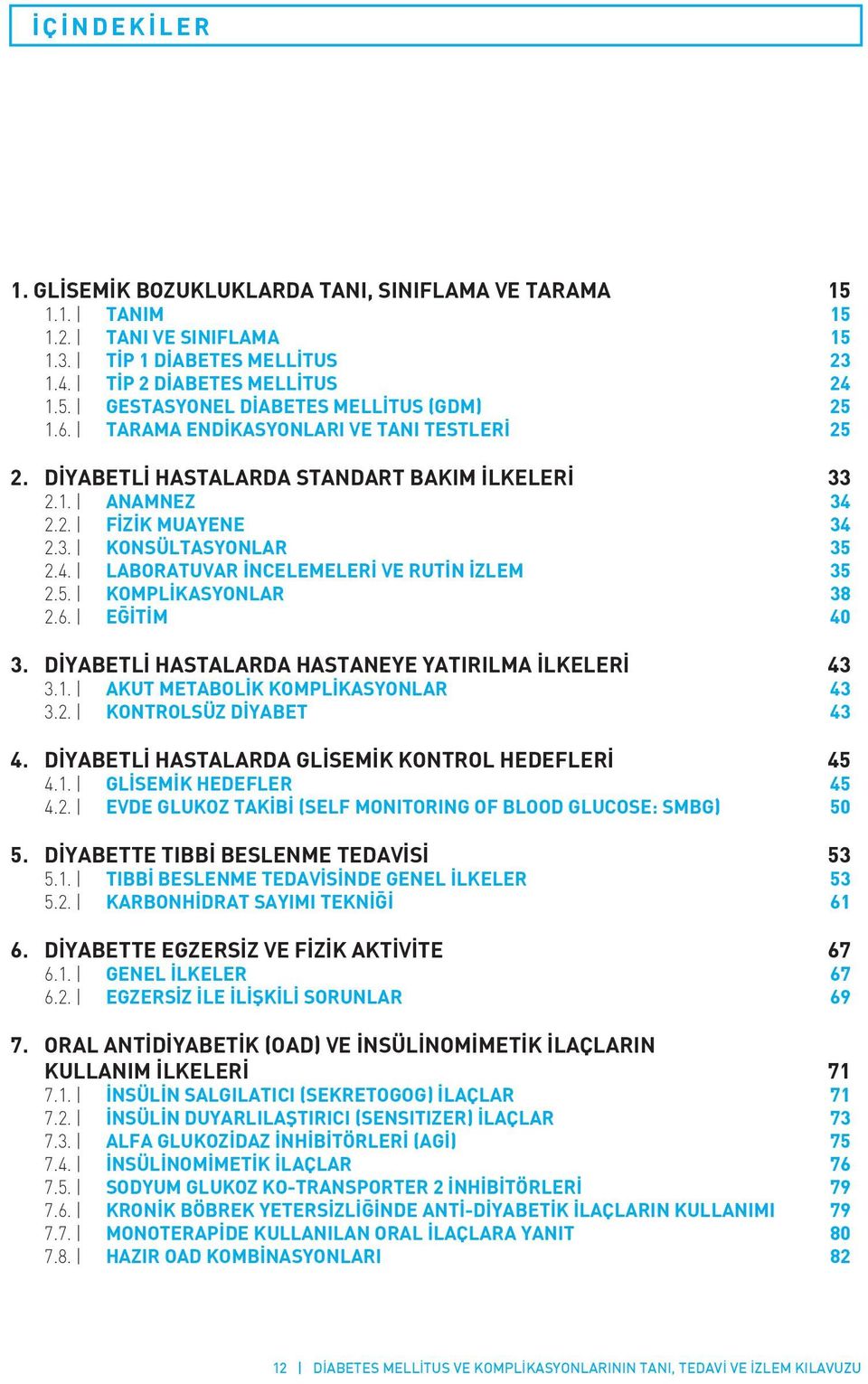 5. KOMPLİKASYONLAR 38 2.6. EĞİTİM 40 3. DİYABETLİ HASTALARDA HASTANEYE YATIRILMA İLKELERİ 43 3.1. AKUT METABOLİK KOMPLİKASYONLAR 43 3.2. KONTROLSÜZ DİYABET 43 4.