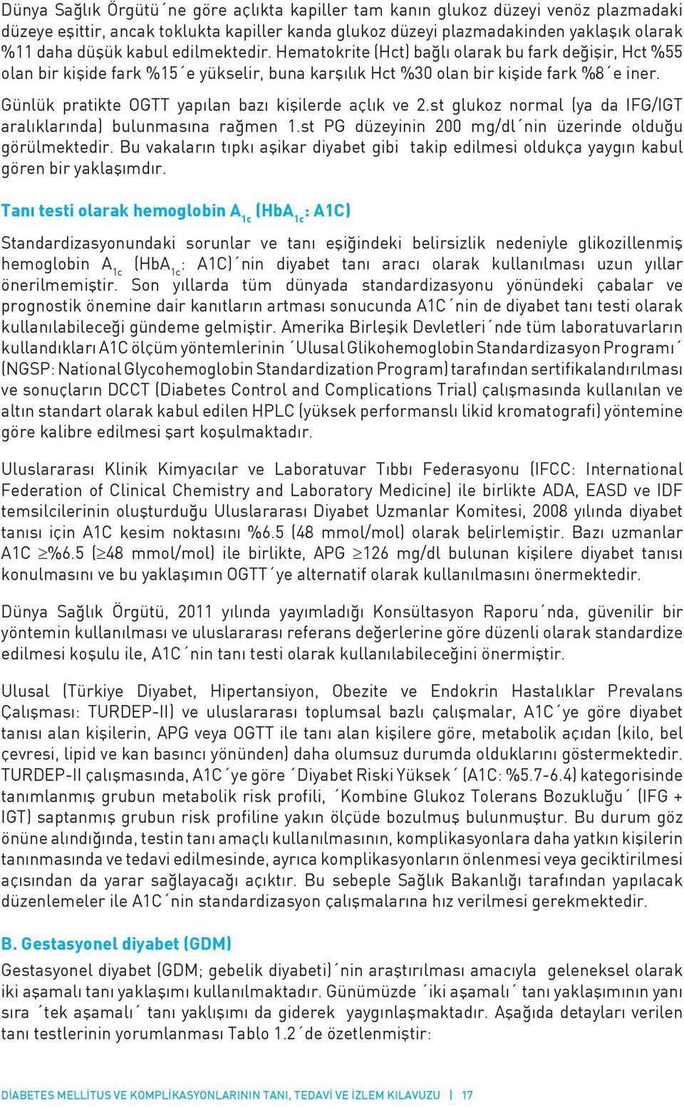 Günlük pratikte OGTT yapılan bazı kişilerde açlık ve 2.st glukoz normal (ya da IFG/IGT aralıklarında) bulunmasına rağmen 1.st PG düzeyinin 200 mg/dl nin üzerinde olduğu görülmektedir.