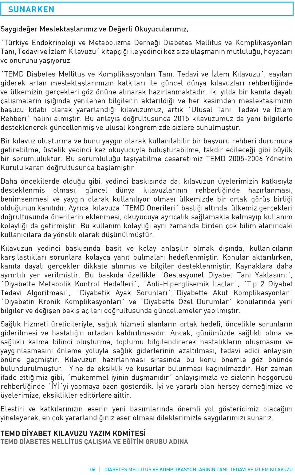 TEMD Diabetes Mellitus ve Komplikasyonları Tanı, Tedavi ve İzlem Kılavuzu, sayıları giderek artan meslektaşlarımızın katkıları ile güncel dünya kılavuzları rehberliğinde ve ülkemizin gerçekleri göz