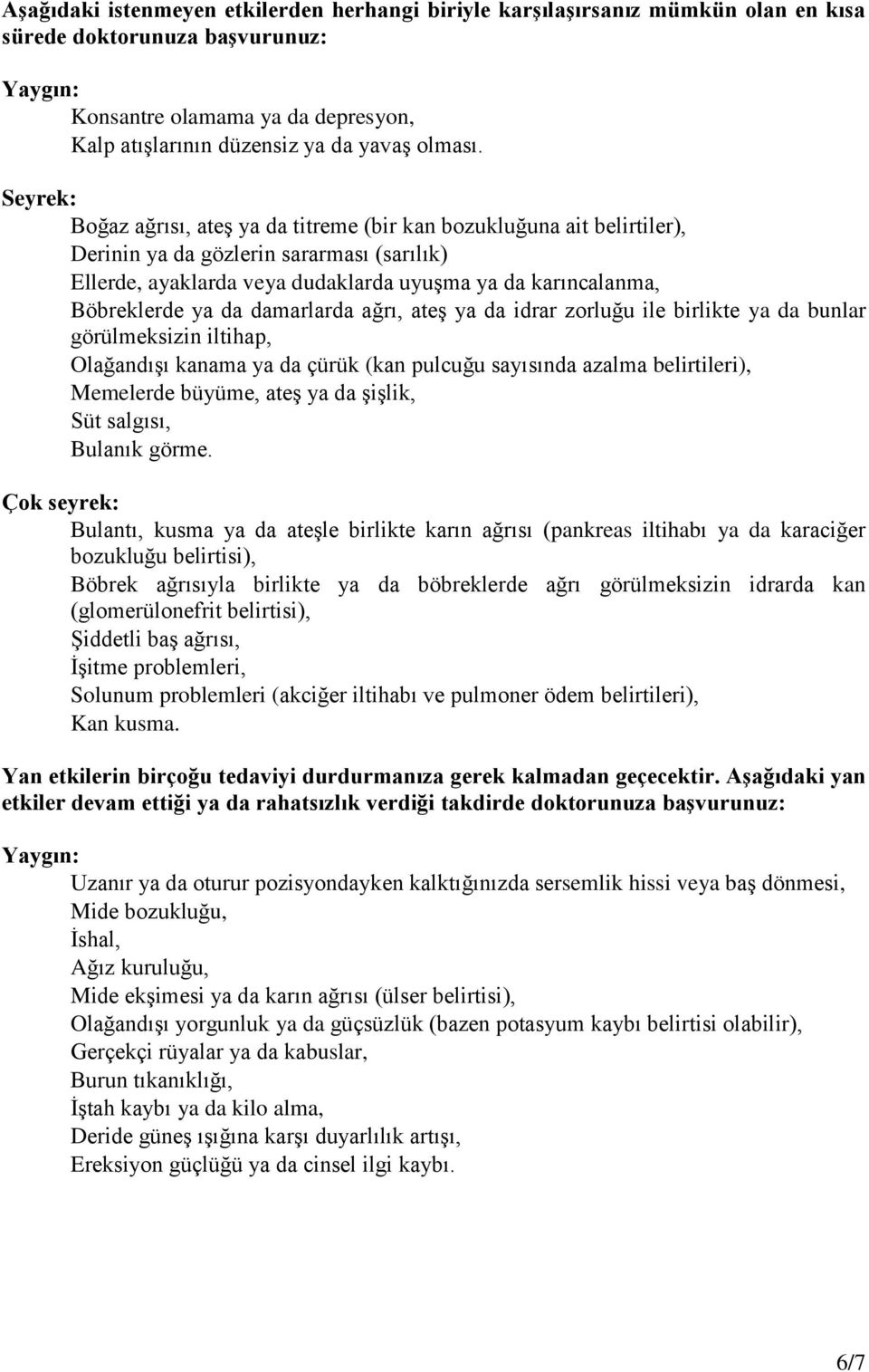 Seyrek: Boğaz ağrısı, ateş ya da titreme (bir kan bozukluğuna ait belirtiler), Derinin ya da gözlerin sararması (sarılık) Ellerde, ayaklarda veya dudaklarda uyuşma ya da karıncalanma, Böbreklerde ya