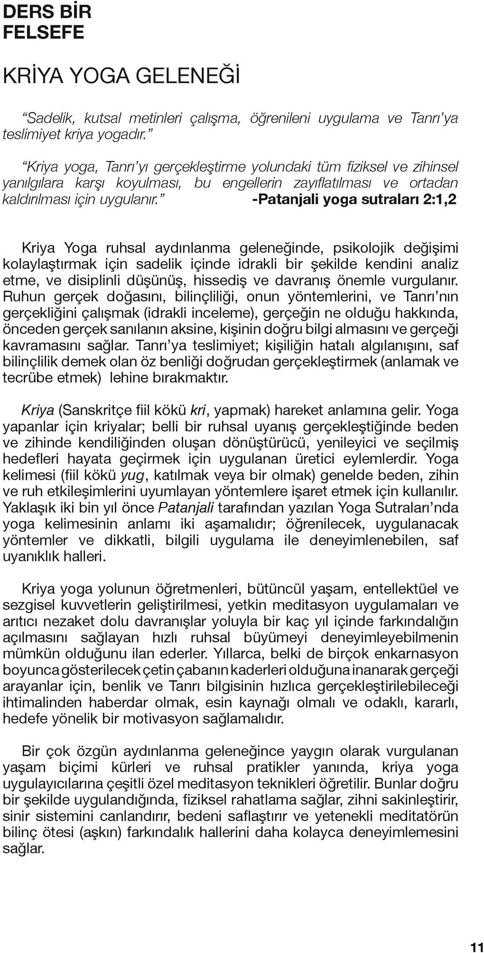 -Patanjali yoga sutraları 2:1,2 Kriya Yoga ruhsal aydınlanma geleneğinde, psikolojik değişimi kolaylaştırmak için sadelik içinde idrakli bir şekilde kendini analiz etme, ve disiplinli düşünüş,