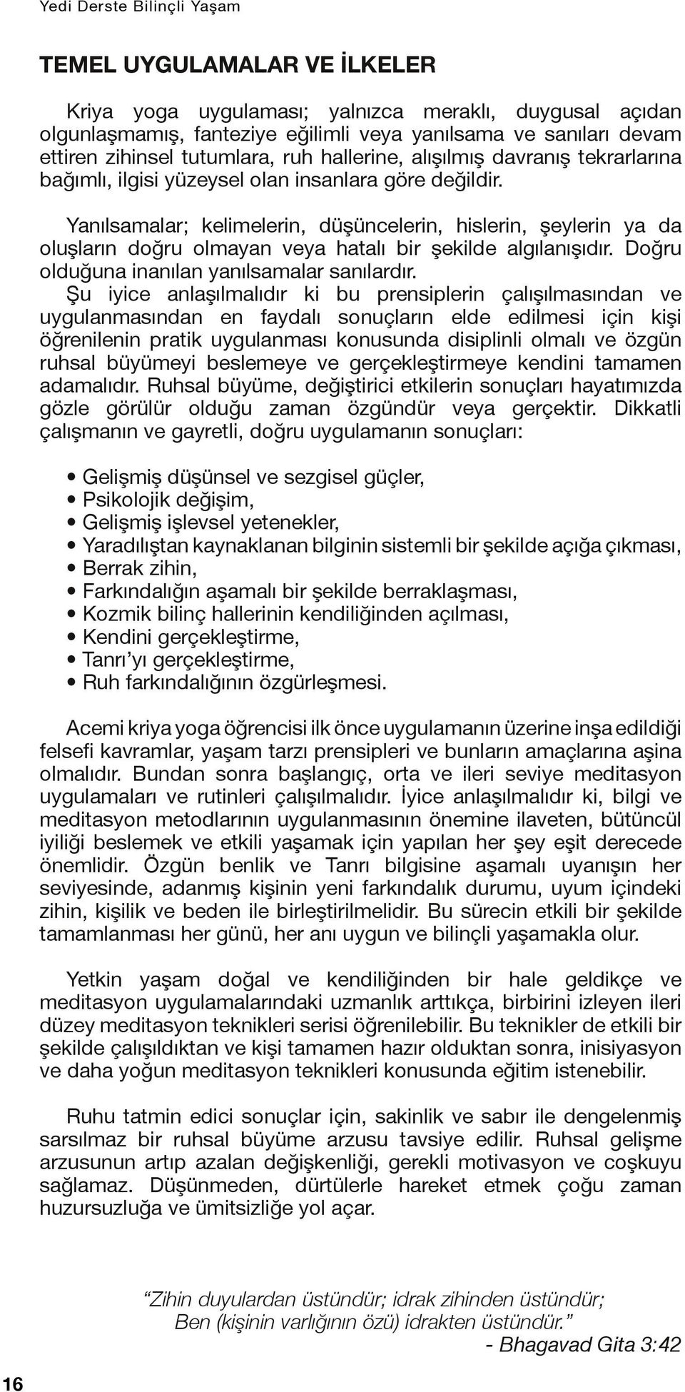 Yanılsamalar; kelimelerin, düşüncelerin, hislerin, şeylerin ya da oluşların doğru olmayan veya hatalı bir şekilde algılanışıdır. Doğru olduğuna inanılan yanılsamalar sanılardır.