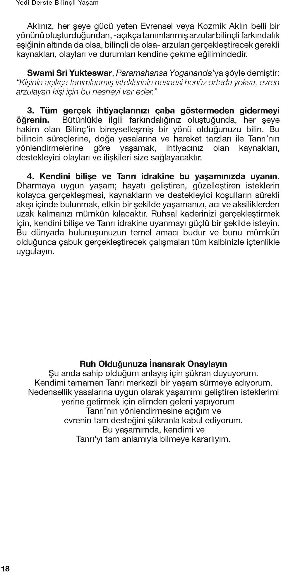 Swami Sri Yukteswar, Paramahansa Yogananda ya şöyle demiştir: Kişinin açıkça tanımlanmış isteklerinin nesnesi henüz ortada yoksa, evren arzulayan kişi için bu nesneyi var eder. 3.