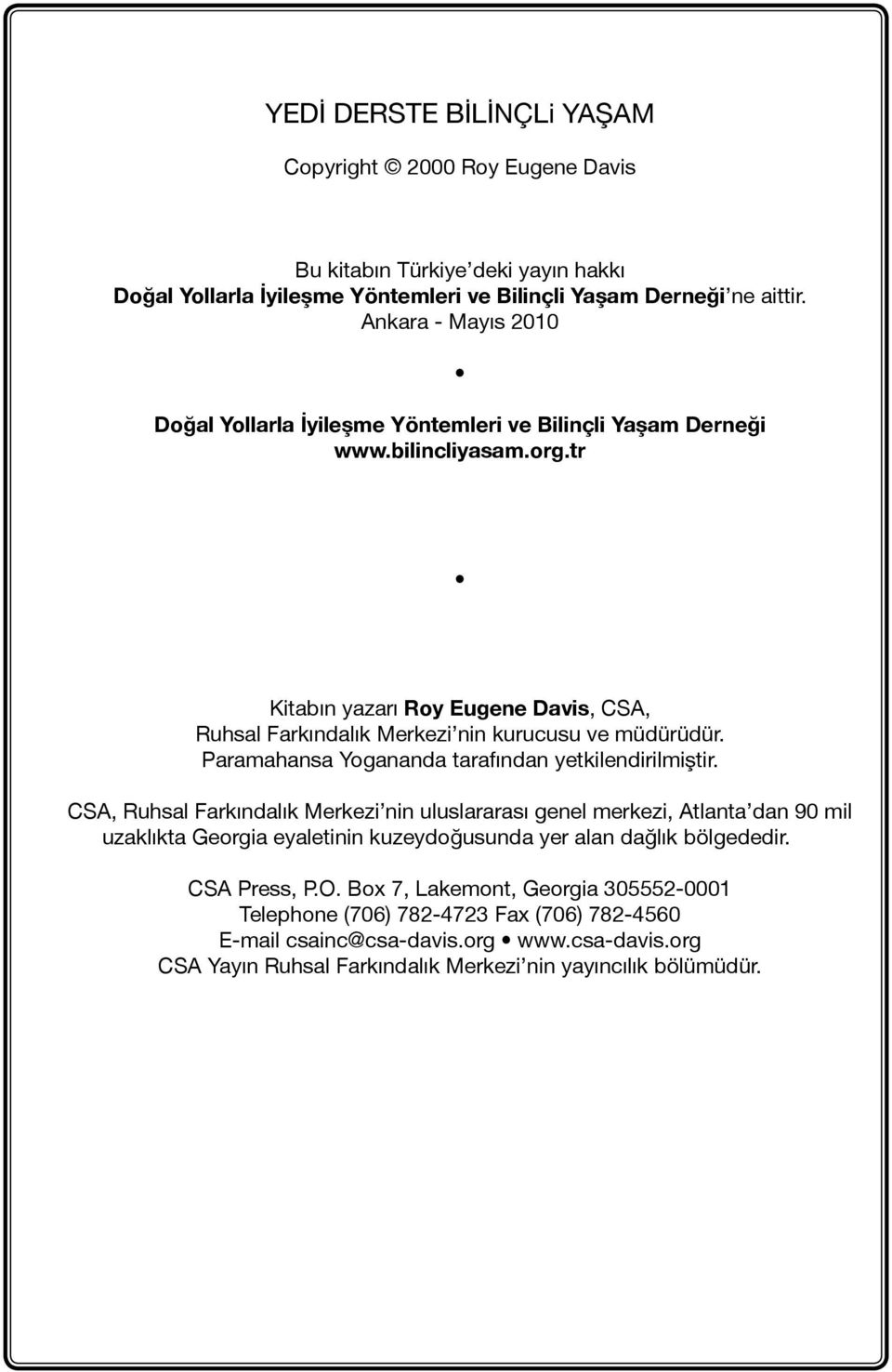 tr Kitabın yazarı Roy Eugene Davis, CSA, Ruhsal Farkındalık Merkezi nin kurucusu ve müdürüdür. Paramahansa Yogananda tarafından yetkilendirilmiştir.