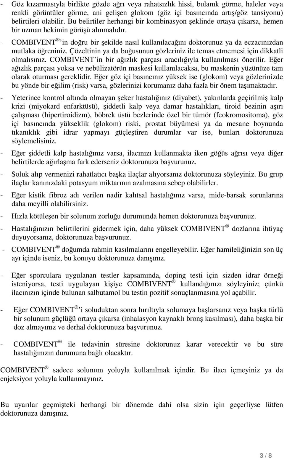 - COMBIVENT in doğru bir şekilde nasıl kullanılacağını doktorunuz ya da eczacınızdan mutlaka öğreniniz. Çözeltinin ya da buğusunun gözleriniz ile temas etmemesi için dikkatli olmalısınız.