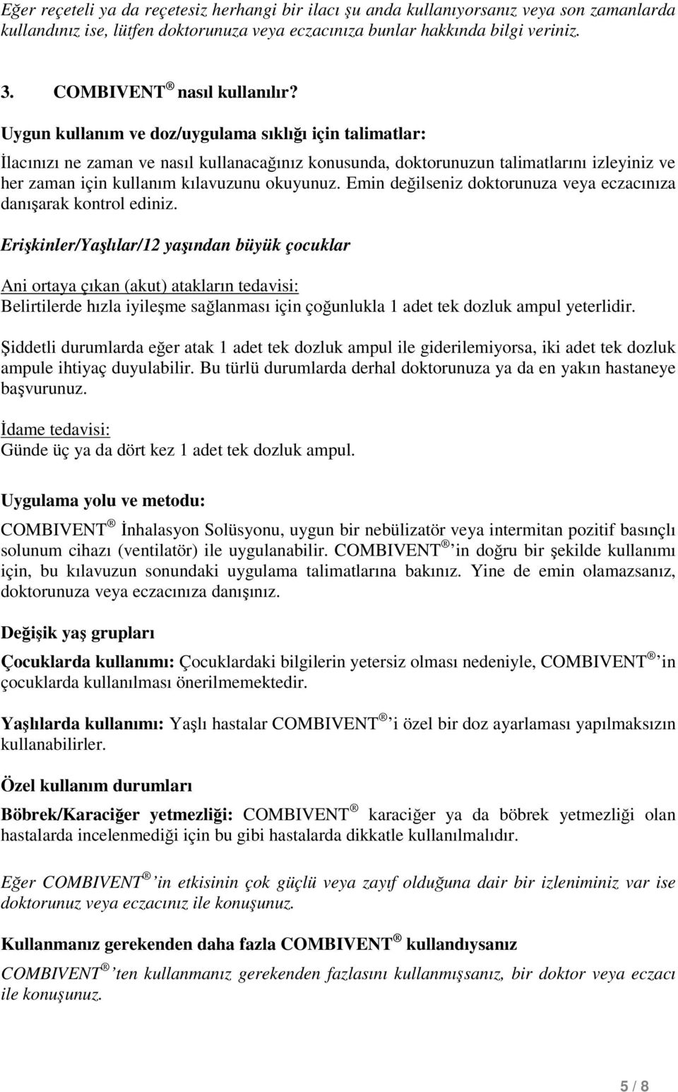 Uygun kullanım ve doz/uygulama sıklığı için talimatlar: İlacınızı ne zaman ve nasıl kullanacağınız konusunda, doktorunuzun talimatlarını izleyiniz ve her zaman için kullanım kılavuzunu okuyunuz.