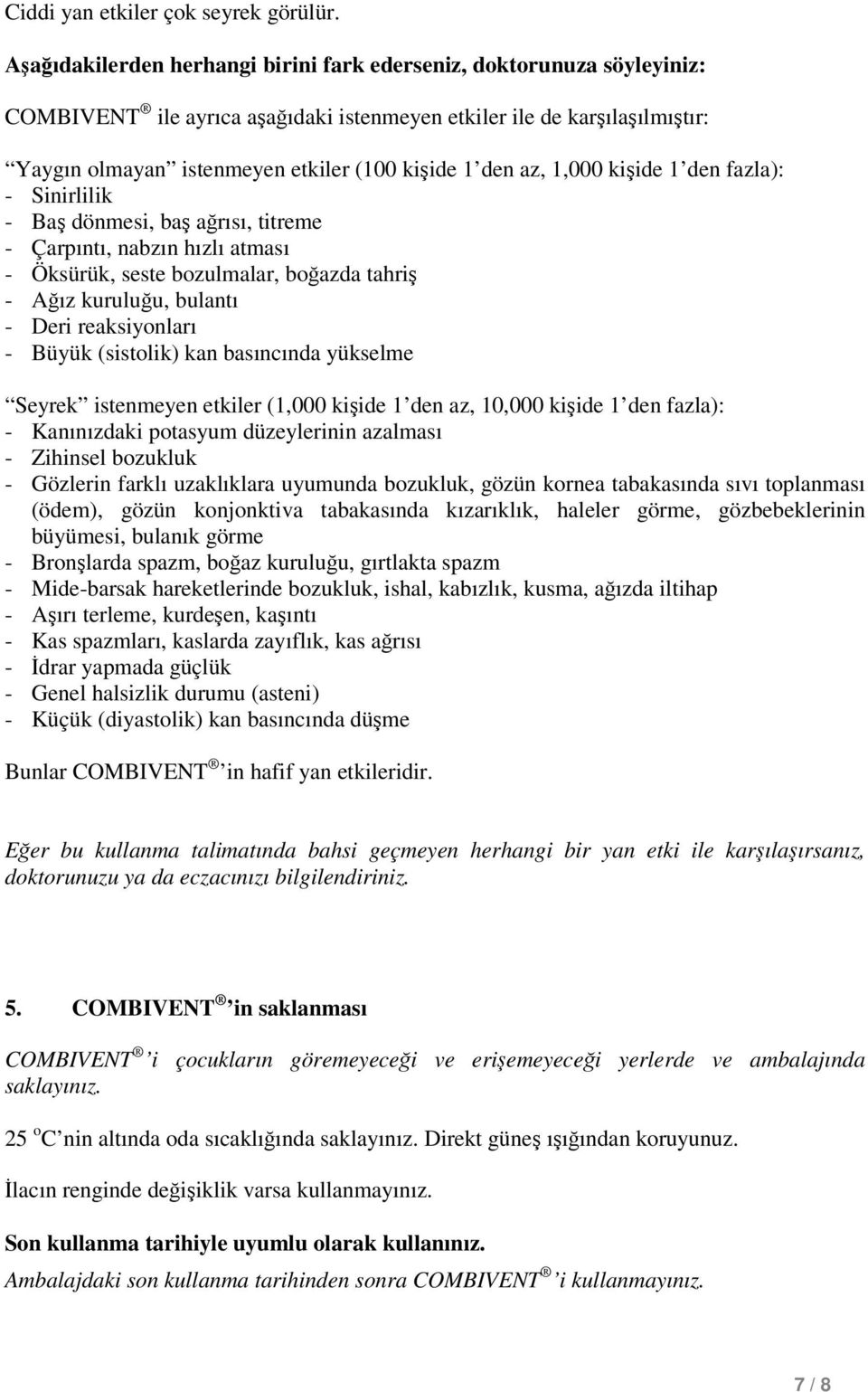 az, 1,000 kişide 1 den fazla): - Sinirlilik - Baş dönmesi, baş ağrısı, titreme - Çarpıntı, nabzın hızlı atması - Öksürük, seste bozulmalar, boğazda tahriş - Ağız kuruluğu, bulantı - Deri