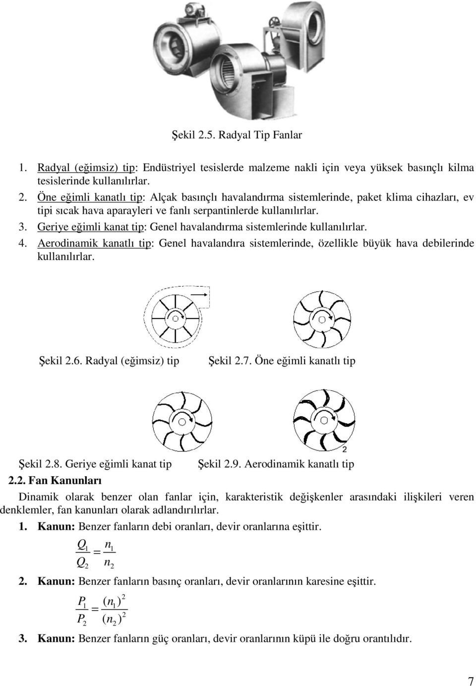 Geriye eğimli kanat tip: Genel havalandırma sistemlerinde kullanılırlar. 4. Aerodinamik kanatlı tip: Genel havalandıra sistemlerinde, özellikle büyük hava debilerinde kullanılırlar. Şekil.6.