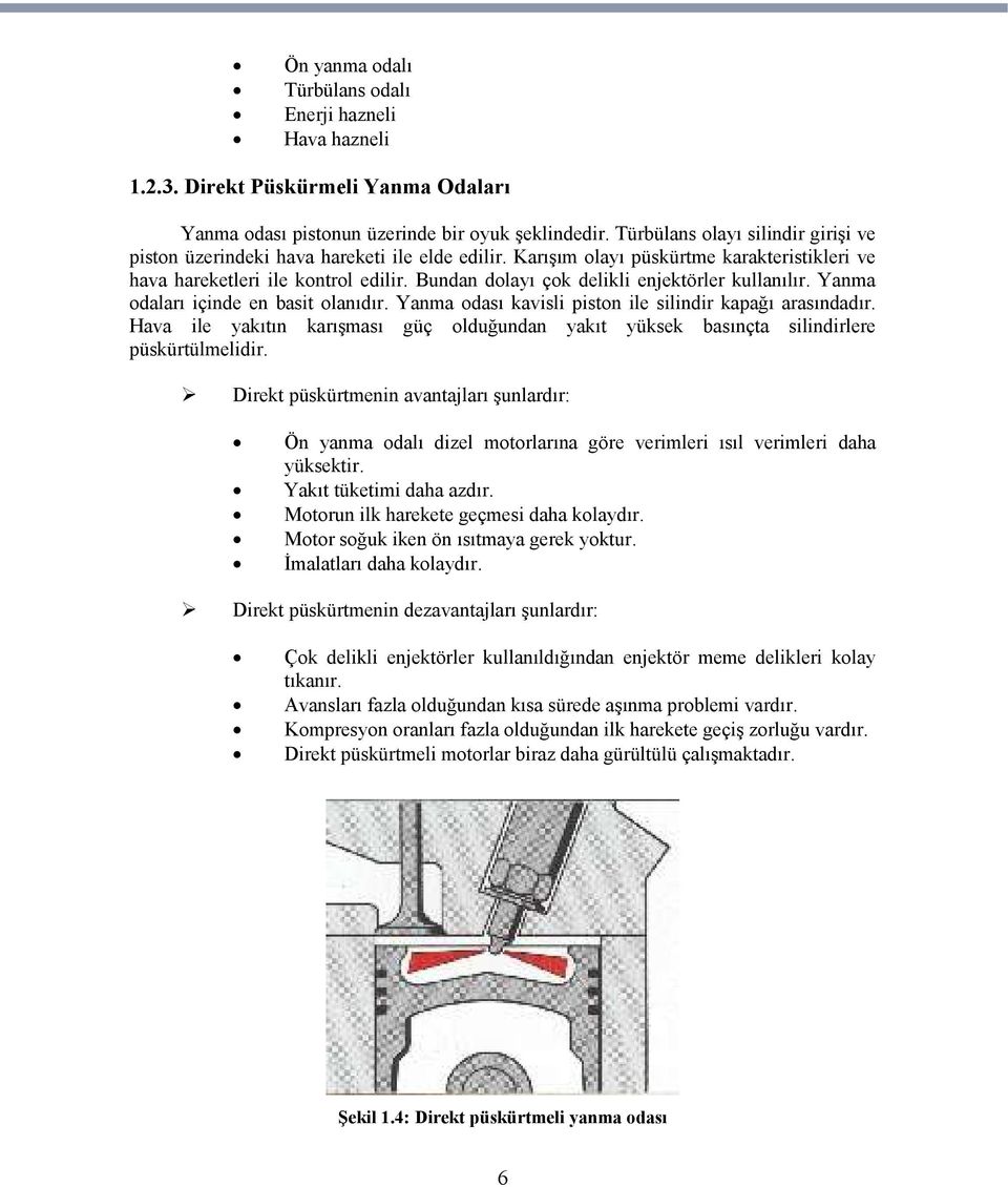 Bundan dolayı çok delikli enjektörler kullanılır. Yanma odaları içinde en basit olanıdır. Yanma odası kavisli piston ile silindir kapağı arasındadır.