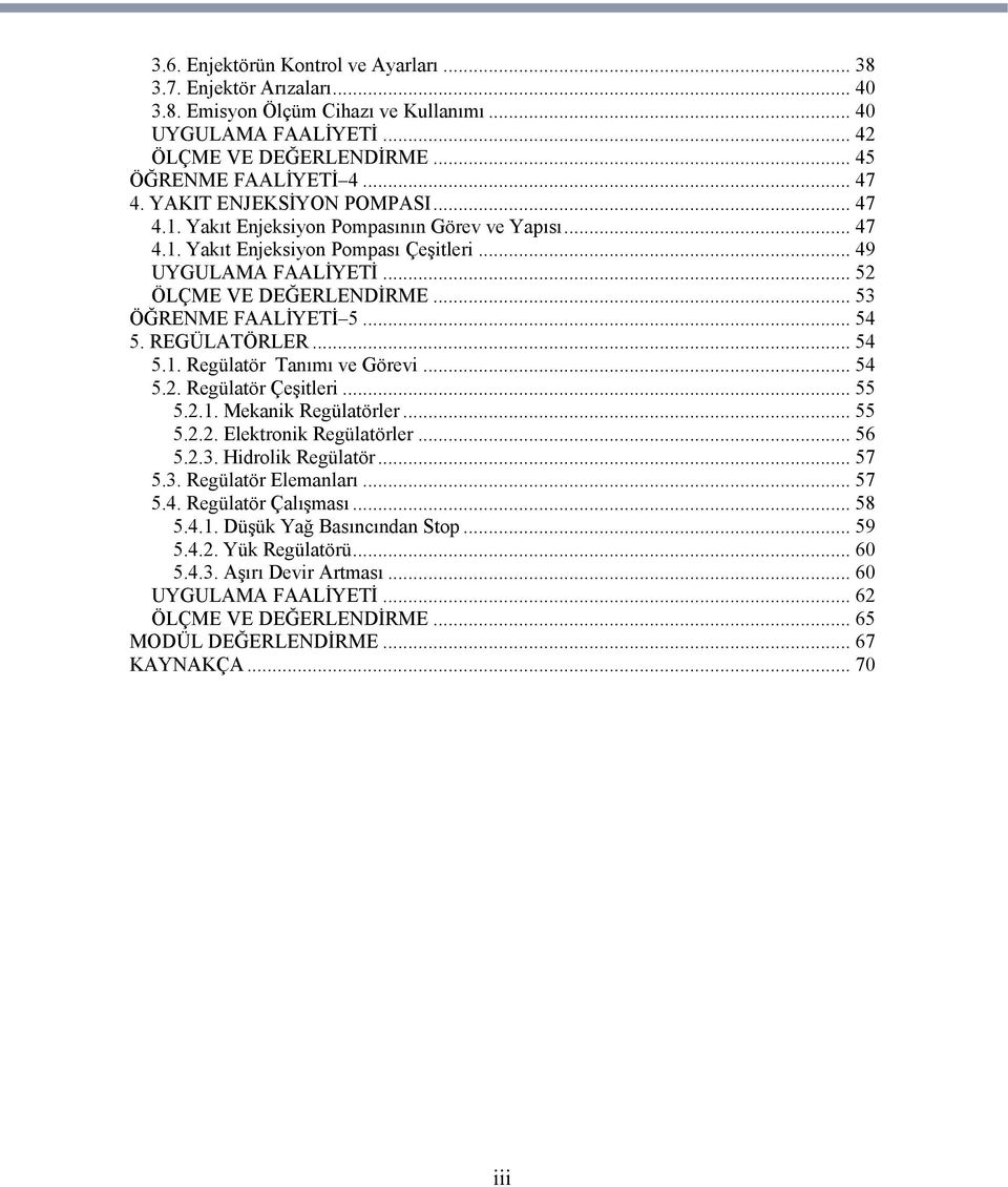 .. 53 ÖĞRENME FAALİYETİ 5... 54 5. REGÜLATÖRLER... 54 5.1. Regülatör Tanımı ve Görevi... 54 5.2. Regülatör Çeşitleri... 55 5.2.1. Mekanik Regülatörler... 55 5.2.2. Elektronik Regülatörler... 56 5.2.3. Hidrolik Regülatör.