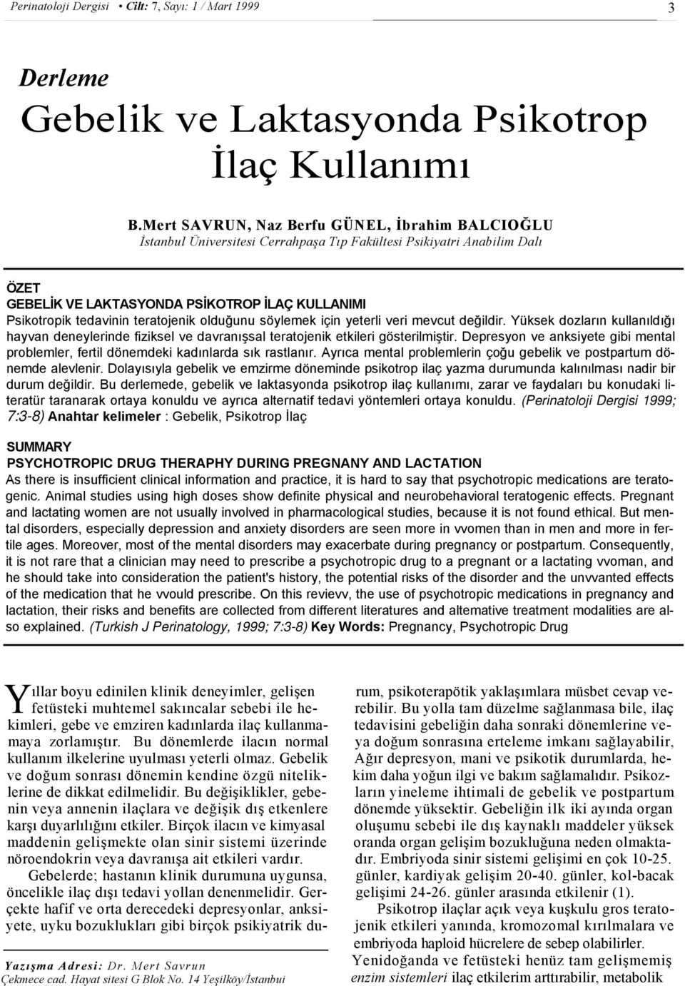 teratojenik olduğunu söylemek için yeterli veri mevcut değildir. Yüksek dozların kullanıldığı hayvan deneylerinde fiziksel ve davranışsal teratojenik etkileri gösterilmiştir.