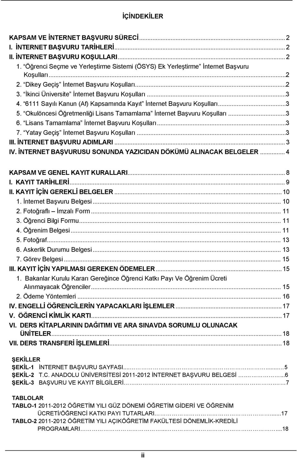 6111 Sayılı Kanun (Af) Kapsamında Kayıt İnternet Başvuru Koşulları... 3 5. Okulöncesi Öğretmenliği Lisans Tamamlama İnternet Başvuru Koşulları... 3 6. Lisans Tamamlama İnternet Başvuru Koşulları... 3 7.