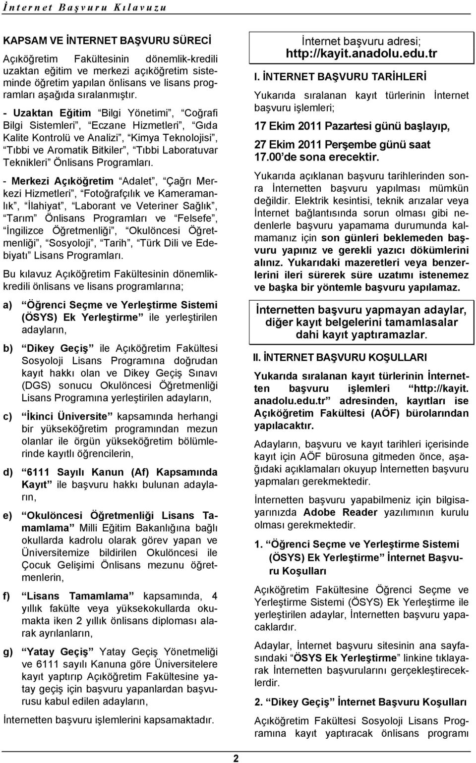 - Uzaktan Eğitim Bilgi Yönetimi, Coğrafi Bilgi Sistemleri, Eczane Hizmetleri, Gıda Kalite Kontrolü ve Analizi, Kimya Teknolojisi, Tıbbi ve Aromatik Bitkiler, Tıbbi Laboratuvar Teknikleri Önlisans