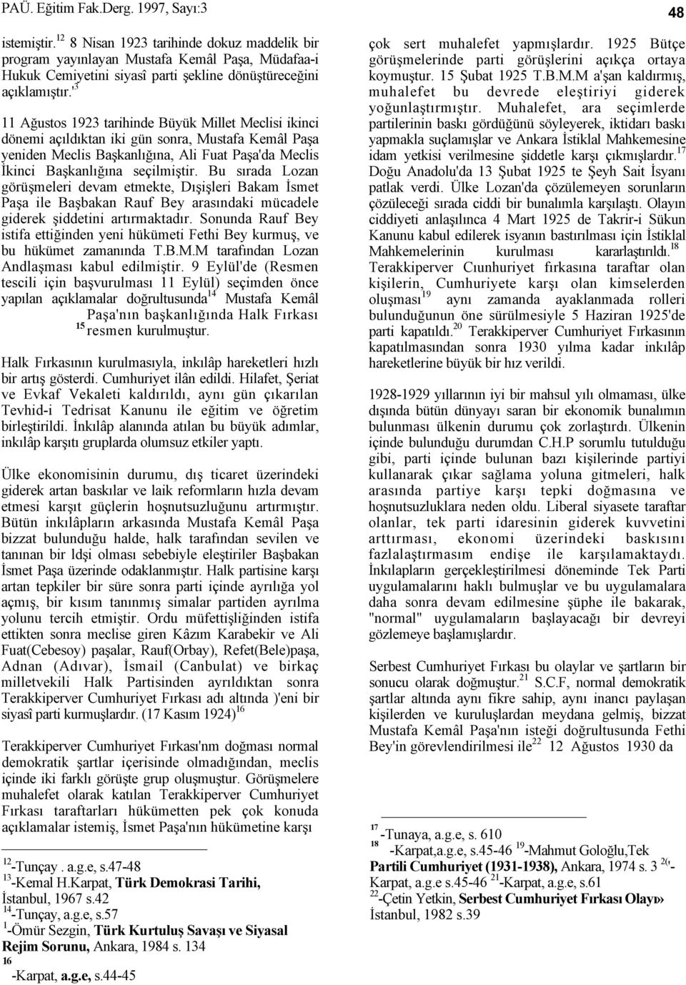 ' 3 11 Ağustos 1923 tarihinde Büyük Millet Meclisi ikinci dönemi açıldıktan iki gün sonra, Mustafa Kemâl Paşa yeniden Meclis Başkanlığına, Ali Fuat Paşa'da Meclis İkinci Başkanlığına seçilmiştir.