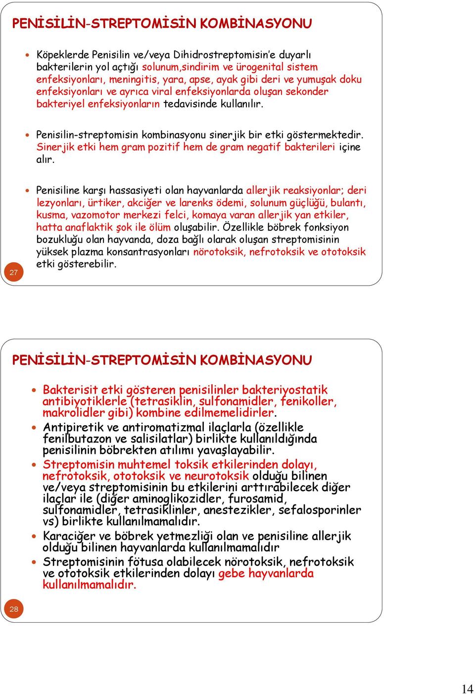 Penisilin-streptomisin kombinasyonu sinerjik bir etki göstermektedir. Sinerjik etki hem gram pozitif hem de gram negatif bakterileri içine alır.