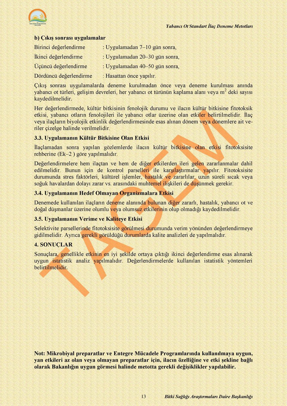 Çıkış sonrası uygulamalarda deneme kurulmadan önce veya deneme kurulması anında yabancı ot türleri, gelişim devreleri, her yabancı ot türünün kaplama alanı veya m 2 deki sayısı kaydedilmelidir.