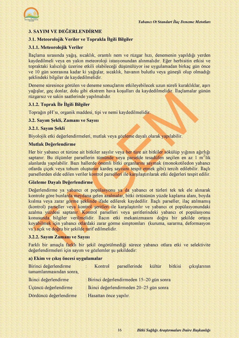 1. Meteorolojik Veriler İlaçlama sırasında yağış, sıcaklık, orantılı nem ve rüzgar hızı, denemenin yapıldığı yerden kaydedilmeli veya en yakın meteoroloji istasyonundan alınmalıdır.