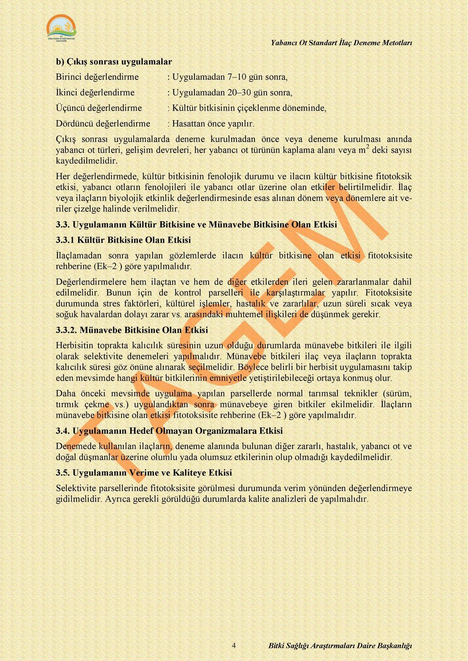 Çıkış sonrası uygulamalarda deneme kurulmadan önce veya deneme kurulması anında yabancı ot türleri, gelişim devreleri, her yabancı ot türünün kaplama alanı veya m 2 deki sayısı kaydedilmelidir.