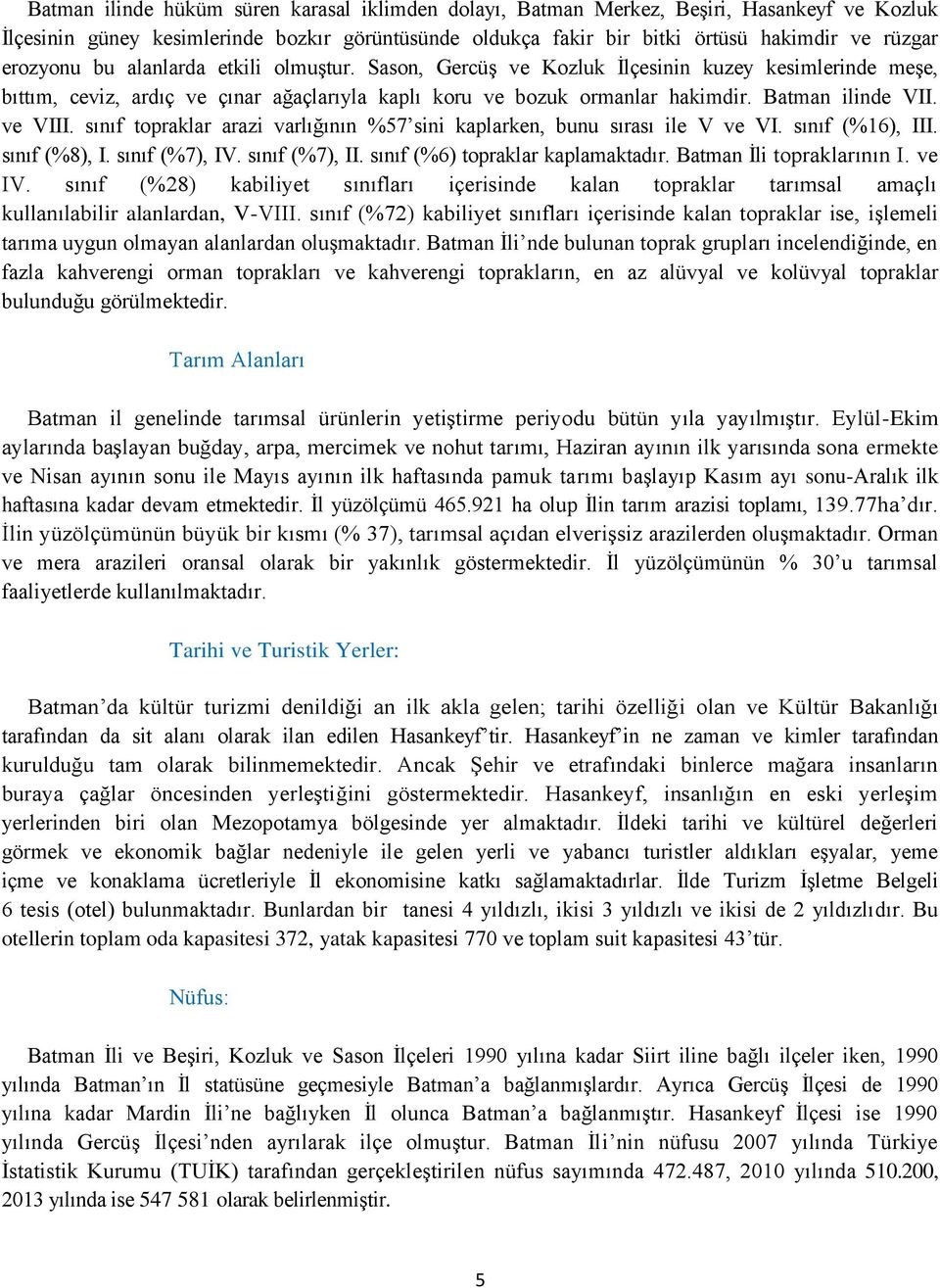 ve VIII. sınıf topraklar arazi varlığının %57 sini kaplarken, bunu sırası ile V ve VI. sınıf (%16), III. sınıf (%8), I. sınıf (%7), IV. sınıf (%7), II. sınıf (%6) topraklar kaplamaktadır.