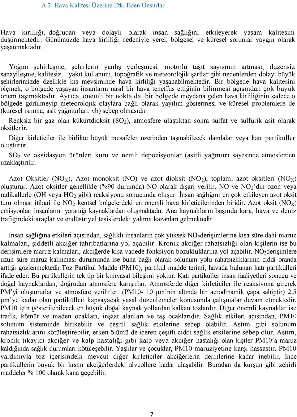 Yoğun şehirleşme, şehirlerin yanlış yerleşmesi, motorlu taşıt sayısının artması, düzensiz sanayileşme, kalitesiz yakıt kullanımı, topoğrafik ve meteorolojik şartlar gibi nedenlerden dolayı büyük