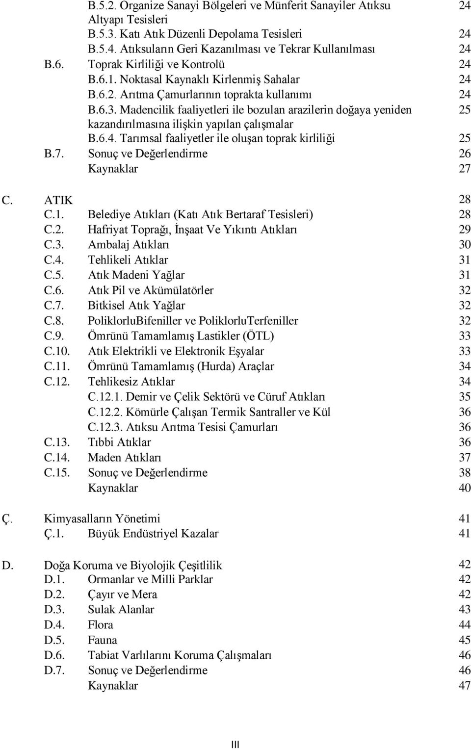 Madencilik faaliyetleri ile bozulan arazilerin doğaya yeniden 25 kazandırılmasına ilişkin yapılan çalışmalar B.6.4. Tarımsal faaliyetler ile oluşan toprak kirliliği 25 B.7.