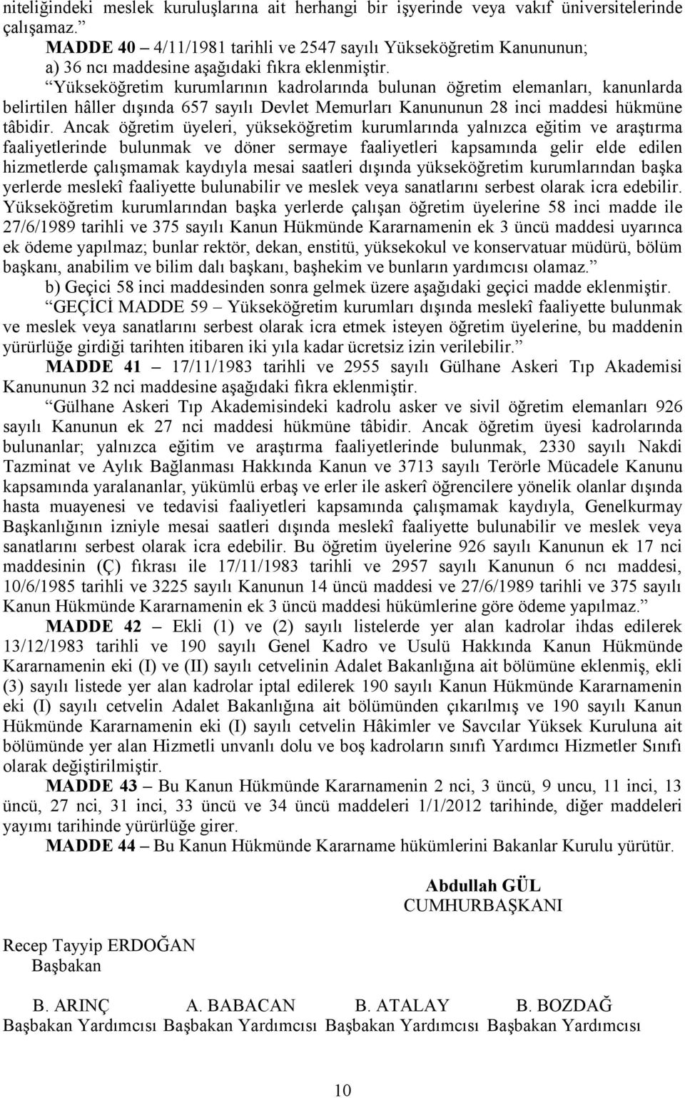 Yükseköğretim kurumlarının kadrolarında bulunan öğretim elemanları, kanunlarda belirtilen hâller dışında 657 sayılı Devlet Memurları Kanununun 28 inci maddesi hükmüne tâbidir.