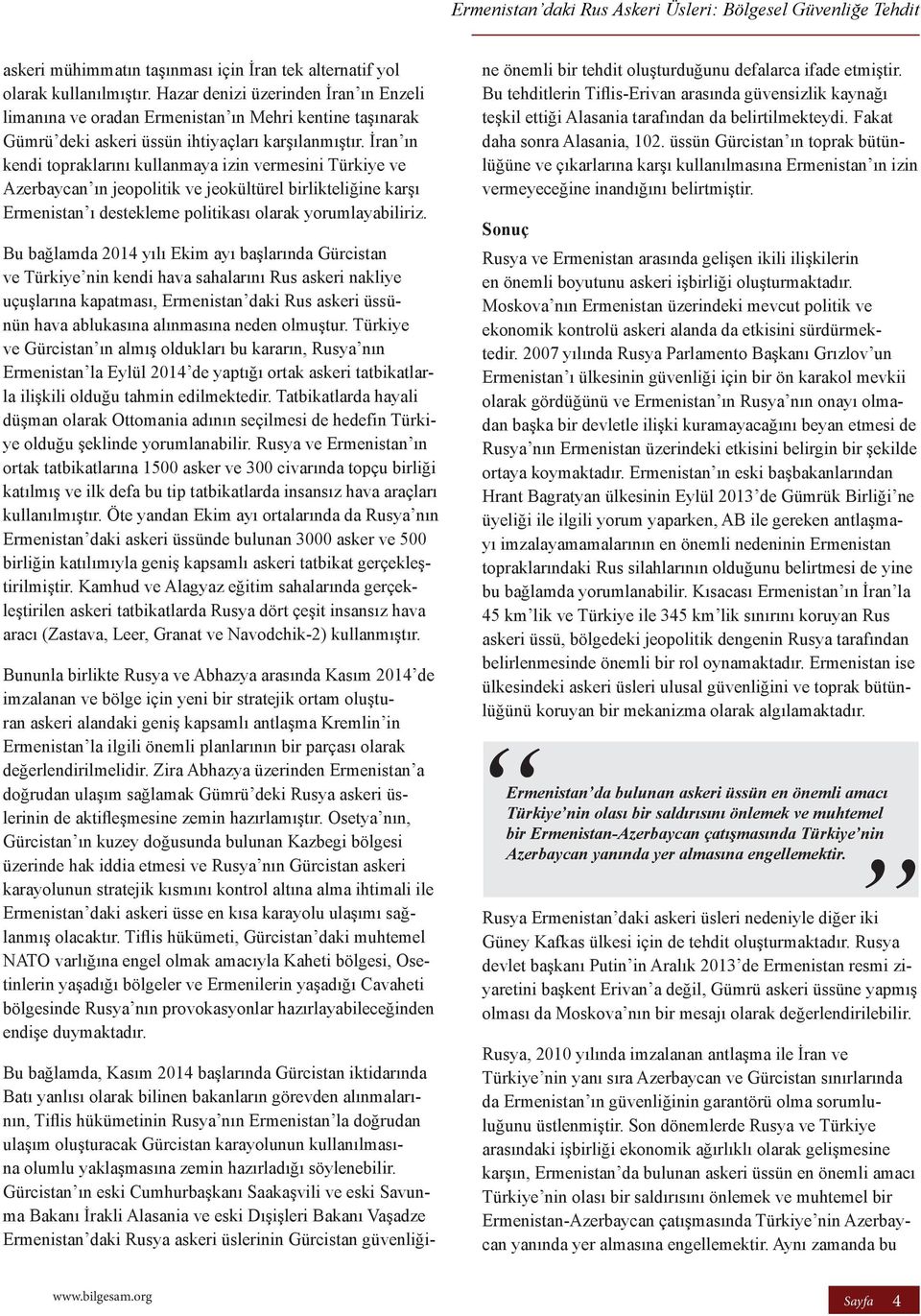 İran ın kendi topraklarını kullanmaya izin vermesini Türkiye ve Azerbaycan ın jeopolitik ve jeokültürel birlikteliğine karşı Ermenistan ı destekleme politikası olarak yorumlayabiliriz.