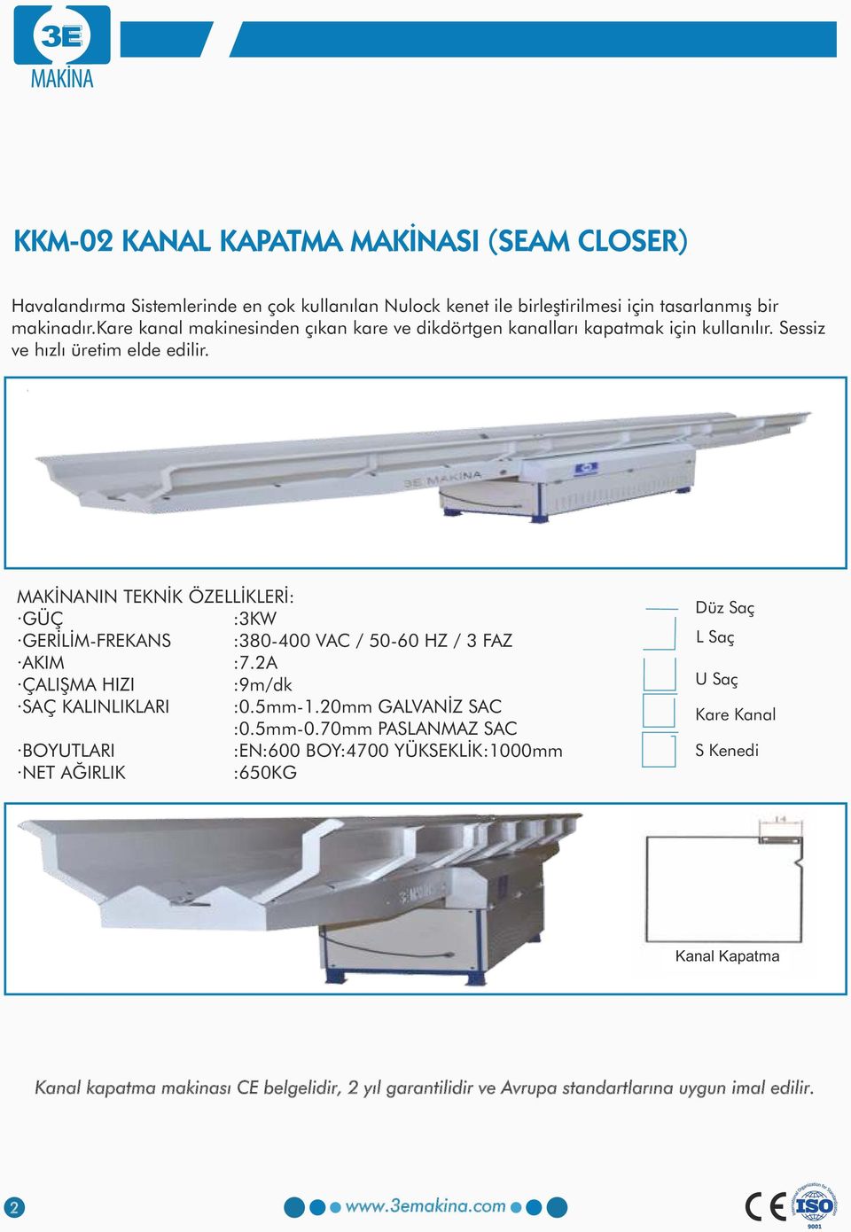 MAKİNANIN GÜÇ :3KW GERİLİM-FREKANS :380-400 VAC / 50-60 HZ / 3 FAZ AKIM :7.2A ÇALIŞMA HIZI :9m/dk SAÇ KALINLIKLARI :0.5mm-1.20mm GALVANİZ SAC :0.5mm-0.