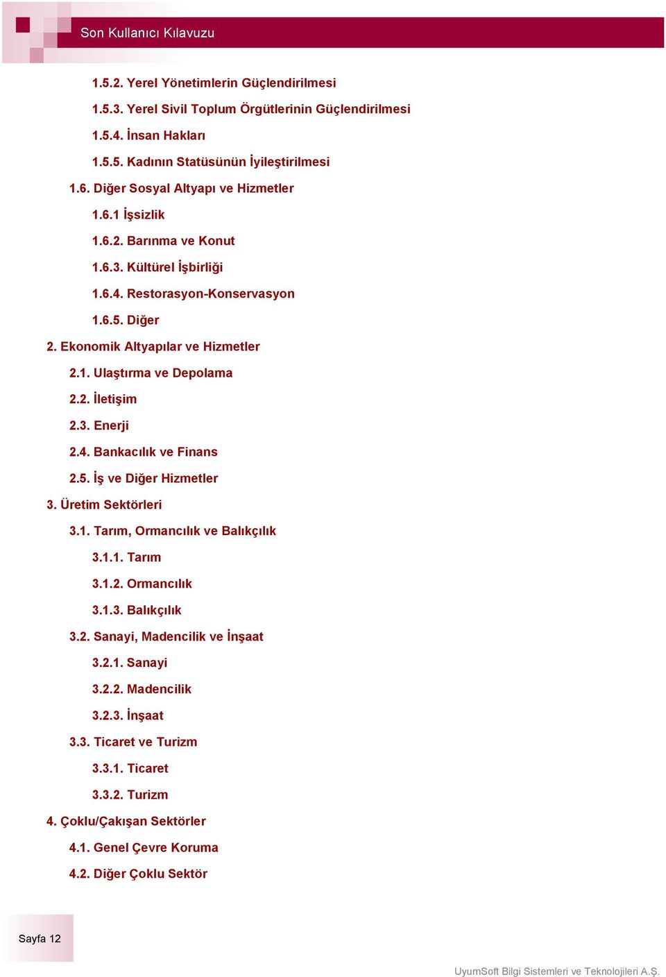 2. ĠletiĢim 2.3. Enerji 2.4. Bankacılık ve Finans 2.5. ĠĢ ve Diğer Hizmetler 3. Üretim Sektörleri 3.1. Tarım, Ormancılık ve Balıkçılık 3.1.1. Tarım 3.1.2. Ormancılık 3.1.3. Balıkçılık 3.2. Sanayi, Madencilik ve ĠnĢaat 3.