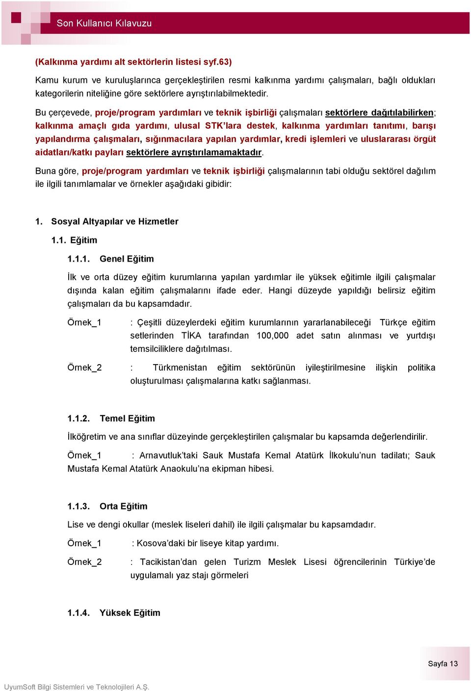 Bu çerçevede, proje/program yardımları ve teknik iģbirliği çalışmaları sektörlere dağıtılabilirken; kalkınma amaçlı gıda yardımı, ulusal STK lara destek, kalkınma yardımları tanıtımı, barıģı