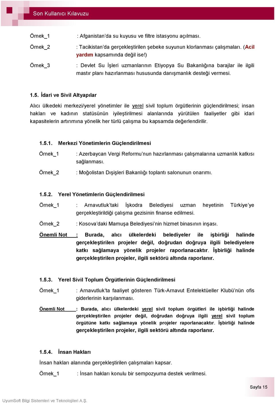 Ġdari ve Sivil Altyapılar Alıcı ülkedeki merkezi/yerel yönetimler ile yerel sivil toplum örgütlerinin güçlendirilmesi; insan hakları ve kadının statüsünün iyileştirilmesi alanlarında yürütülen