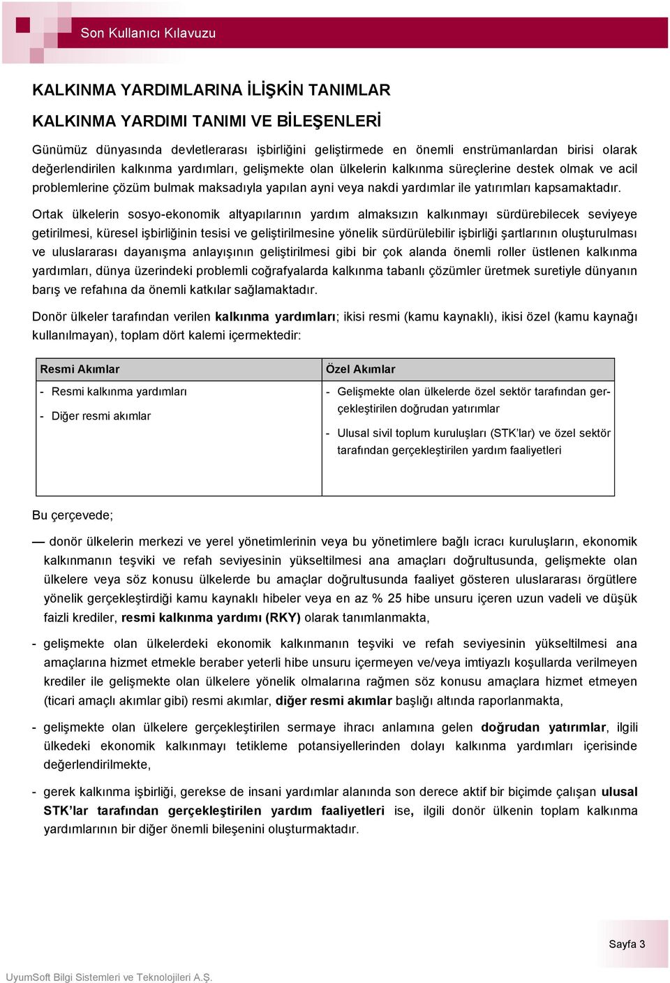 Ortak ülkelerin sosyo-ekonomik altyapılarının yardım almaksızın kalkınmayı sürdürebilecek seviyeye getirilmesi, küresel işbirliğinin tesisi ve geliştirilmesine yönelik sürdürülebilir işbirliği