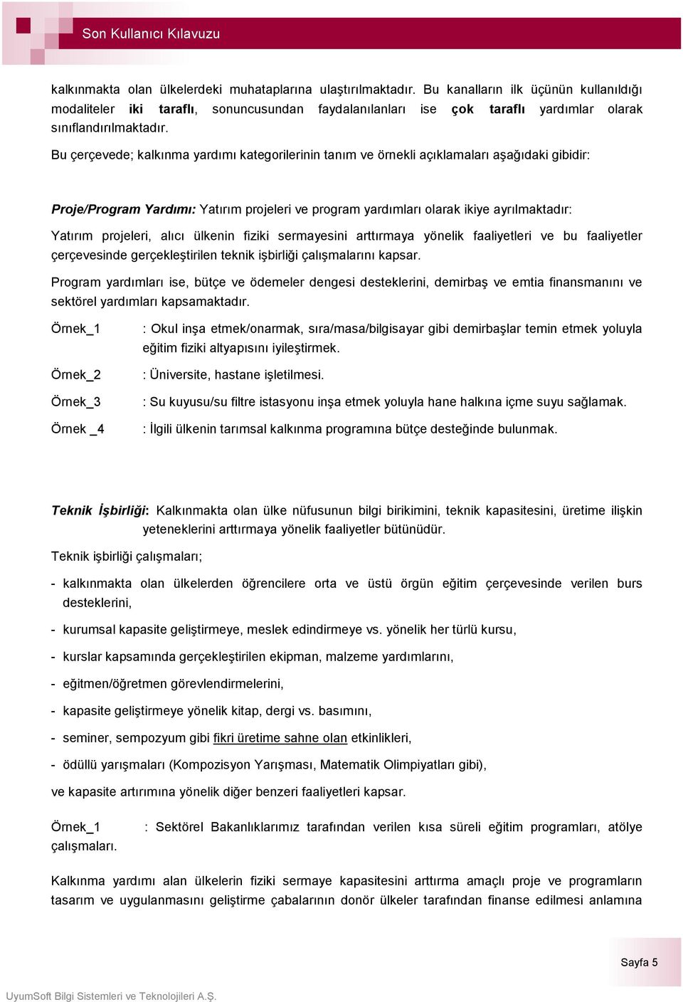 Bu çerçevede; kalkınma yardımı kategorilerinin tanım ve örnekli açıklamaları aşağıdaki gibidir: Proje/Program Yardımı: Yatırım projeleri ve program yardımları olarak ikiye ayrılmaktadır: Yatırım