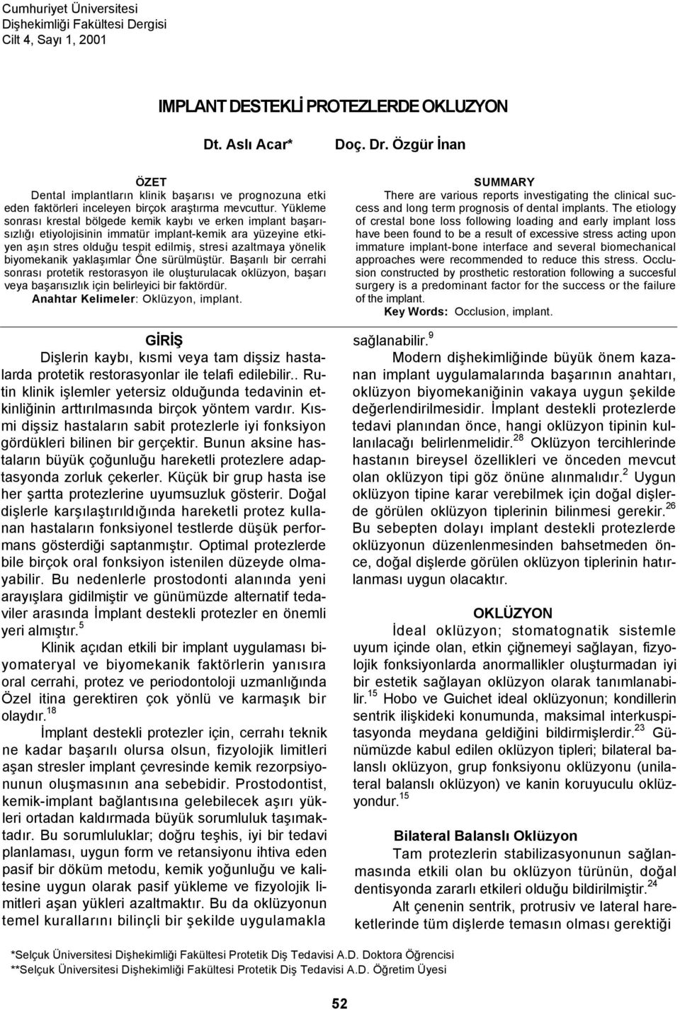 Yükleme sonrası krestal bölgede kemik kaybı ve erken implant başarısızlığı etiyolojisinin immatür implant-kemik ara yüzeyine etkiyen aşın stres olduğu tespit edilmiş, stresi azaltmaya yönelik