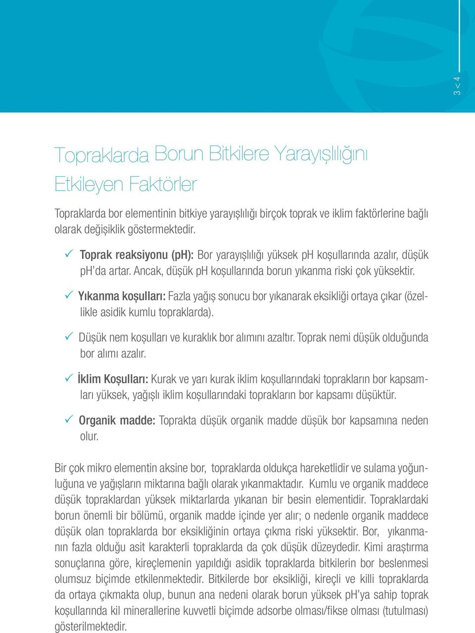 P Yıkanma koşulları: Fazla yağış sonucu bor yıkanarak eksikliği ortaya çıkar (özellikle asidik kumlu topraklarda). P Düşük nem koşulları ve kuraklık bor alımını azaltır.