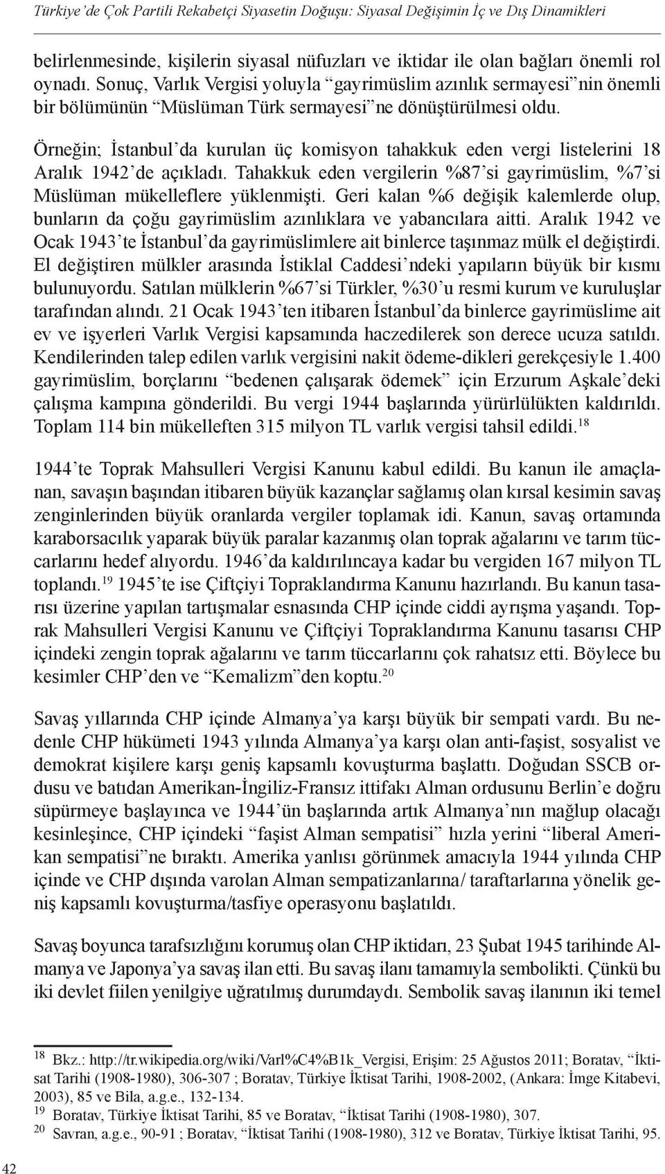 Örneğin; İstanbul da kurulan üç komisyon tahakkuk eden vergi listelerini 18 Aralık 1942 de açıkladı. Tahakkuk eden vergilerin %87 si gayrimüslim, %7 si Müslüman mükelleflere yüklenmişti.