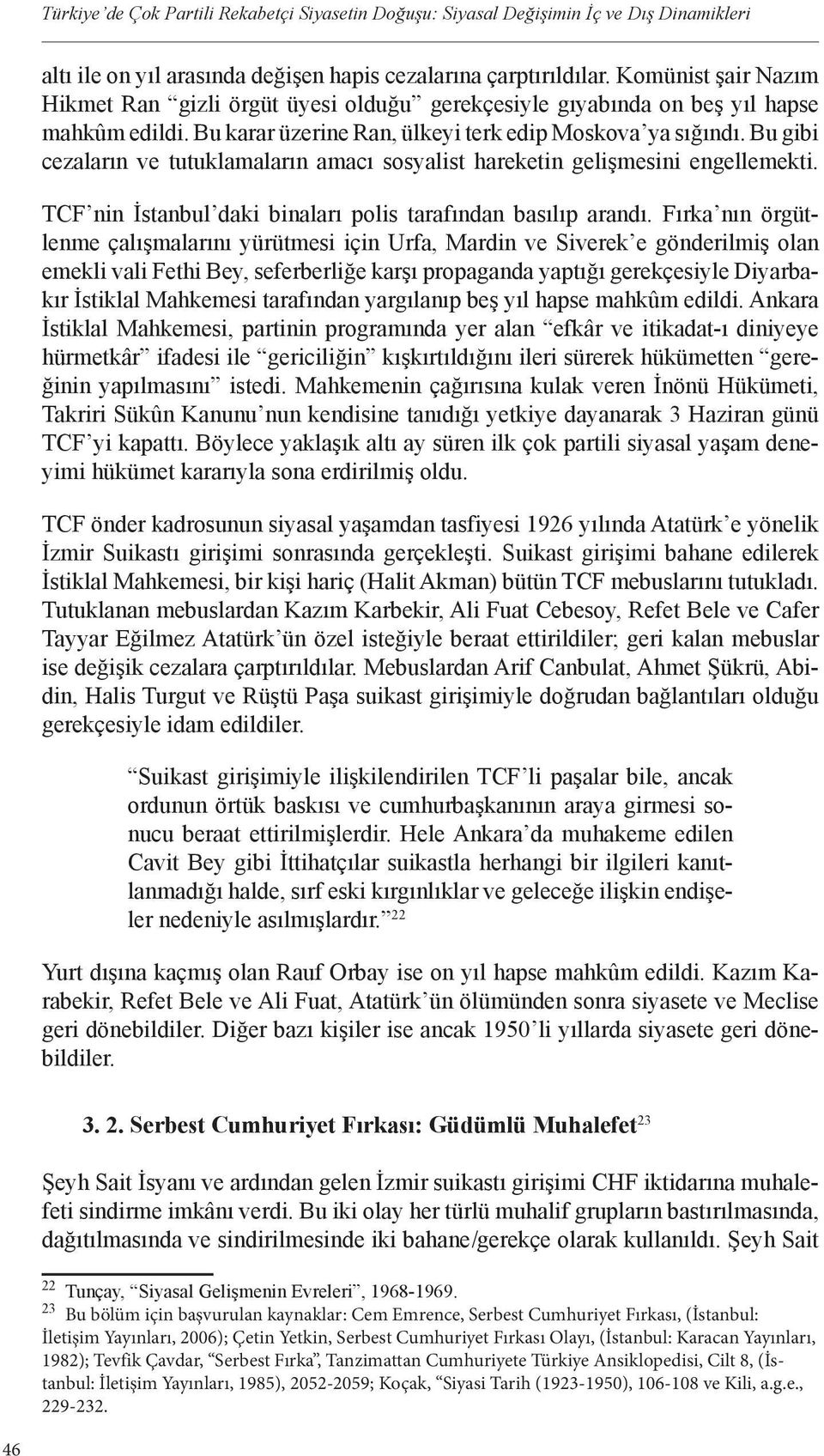 Bu gibi cezaların ve tutuklamaların amacı sosyalist hareketin gelişmesini engellemekti. TCF nin İstanbul daki binaları polis tarafından basılıp arandı.