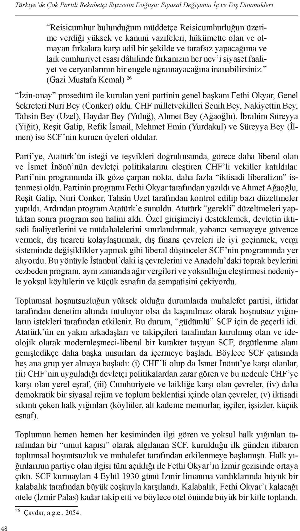(Gazi Mustafa Kemal) 26 İzin-onay prosedürü ile kurulan yeni partinin genel başkanı Fethi Okyar, Genel Sekreteri Nuri Bey (Conker) oldu.