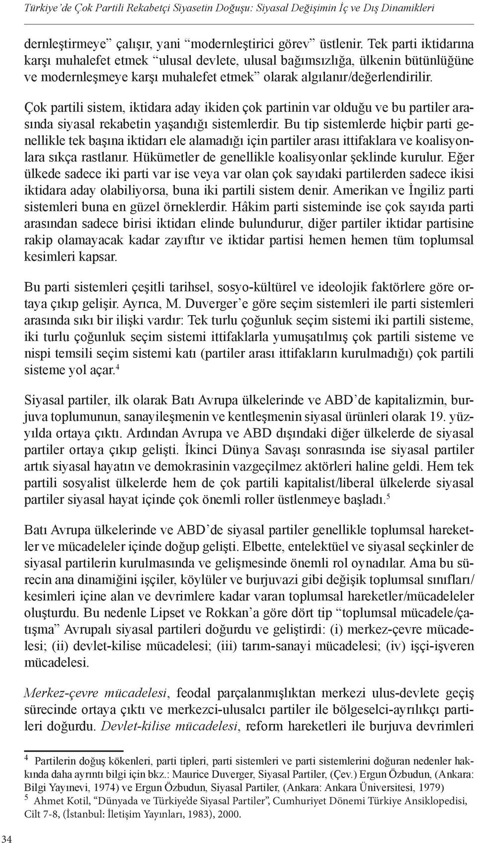 Çok partili sistem, iktidara aday ikiden çok partinin var olduğu ve bu partiler arasında siyasal rekabetin yaşandığı sistemlerdir.