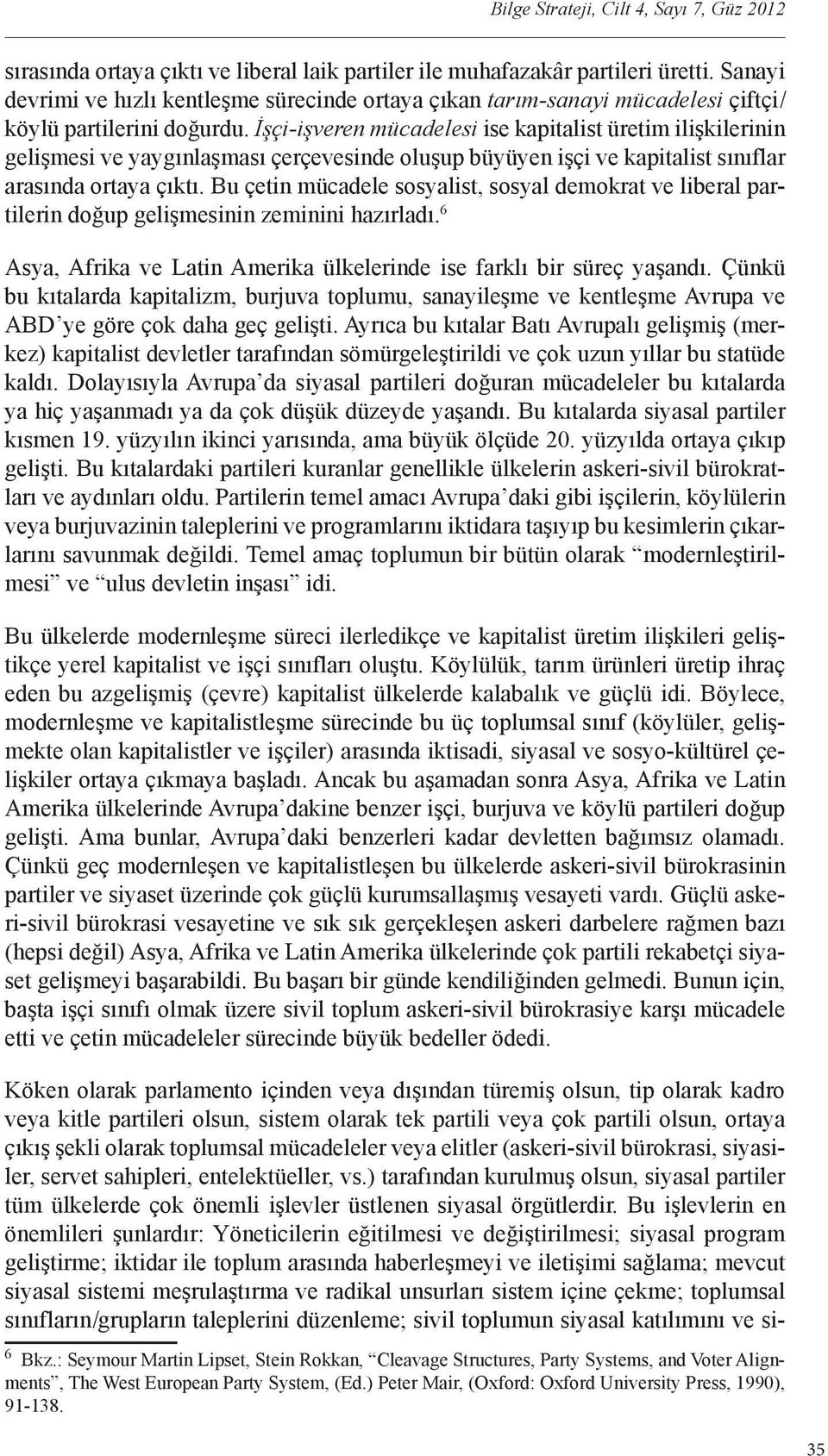 İşçi-işveren mücadelesi ise kapitalist üretim ilişkilerinin gelişmesi ve yaygınlaşması çerçevesinde oluşup büyüyen işçi ve kapitalist sınıflar arasında ortaya çıktı.