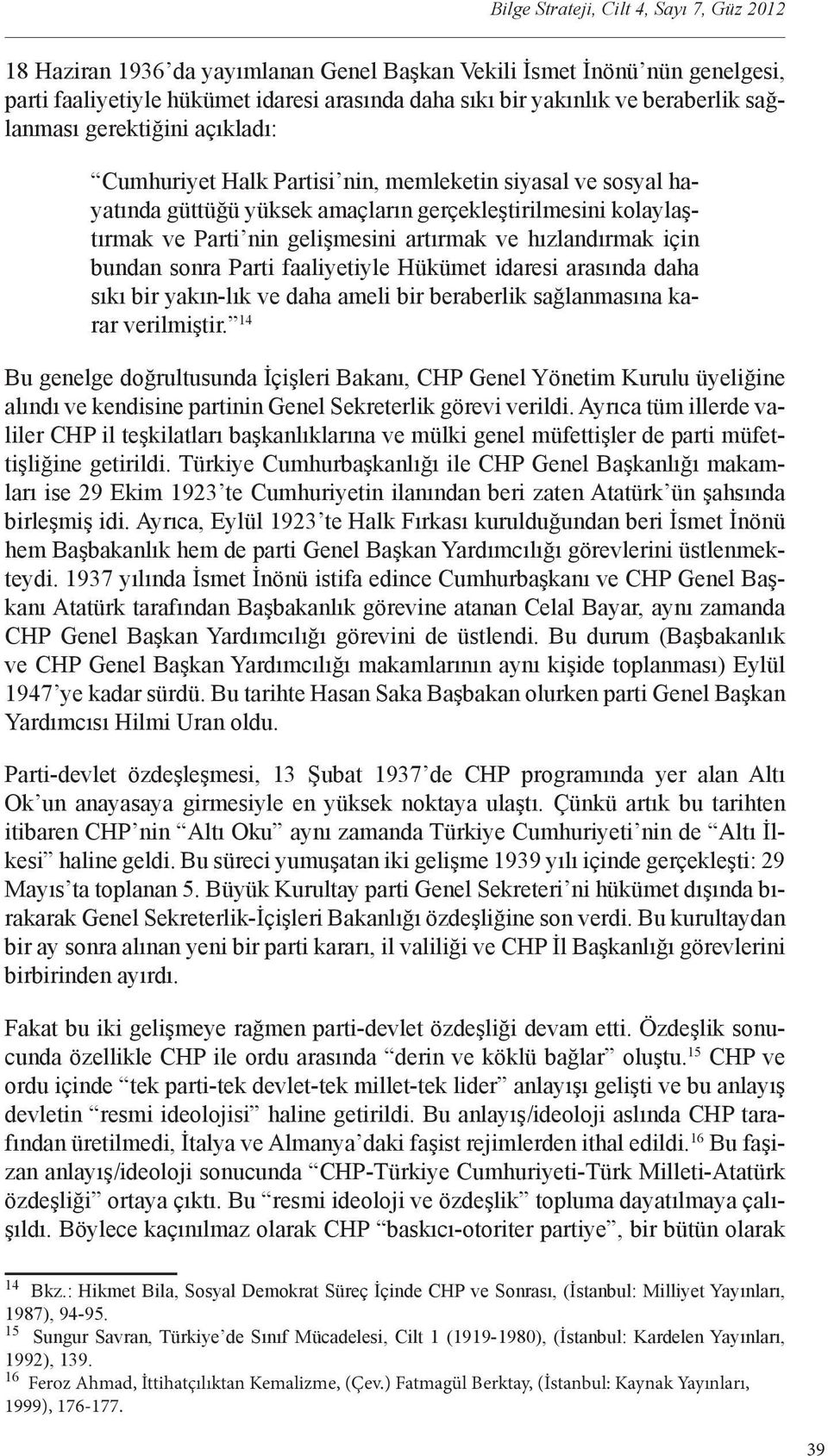 hızlandırmak için bundan sonra Parti faaliyetiyle Hükümet idaresi arasında daha sıkı bir yakın-lık ve daha ameli bir beraberlik sağlanmasına karar verilmiştir.