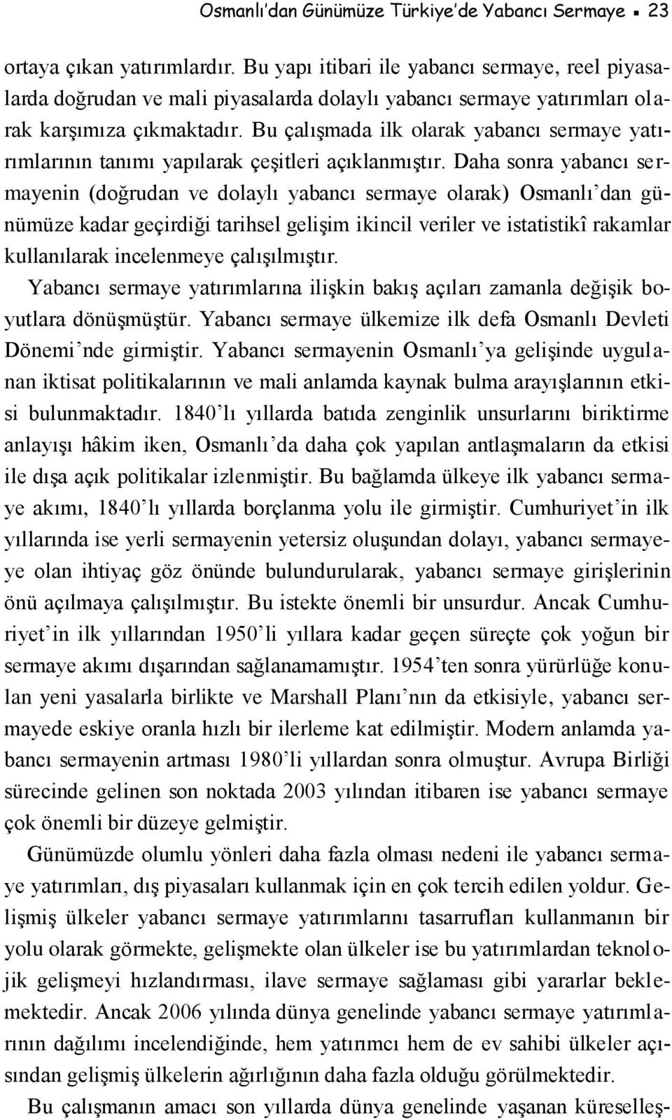 Bu çalışmada ilk olarak yabancı sermaye yatırımlarının tanımı yapılarak çeşitleri açıklanmıştır.